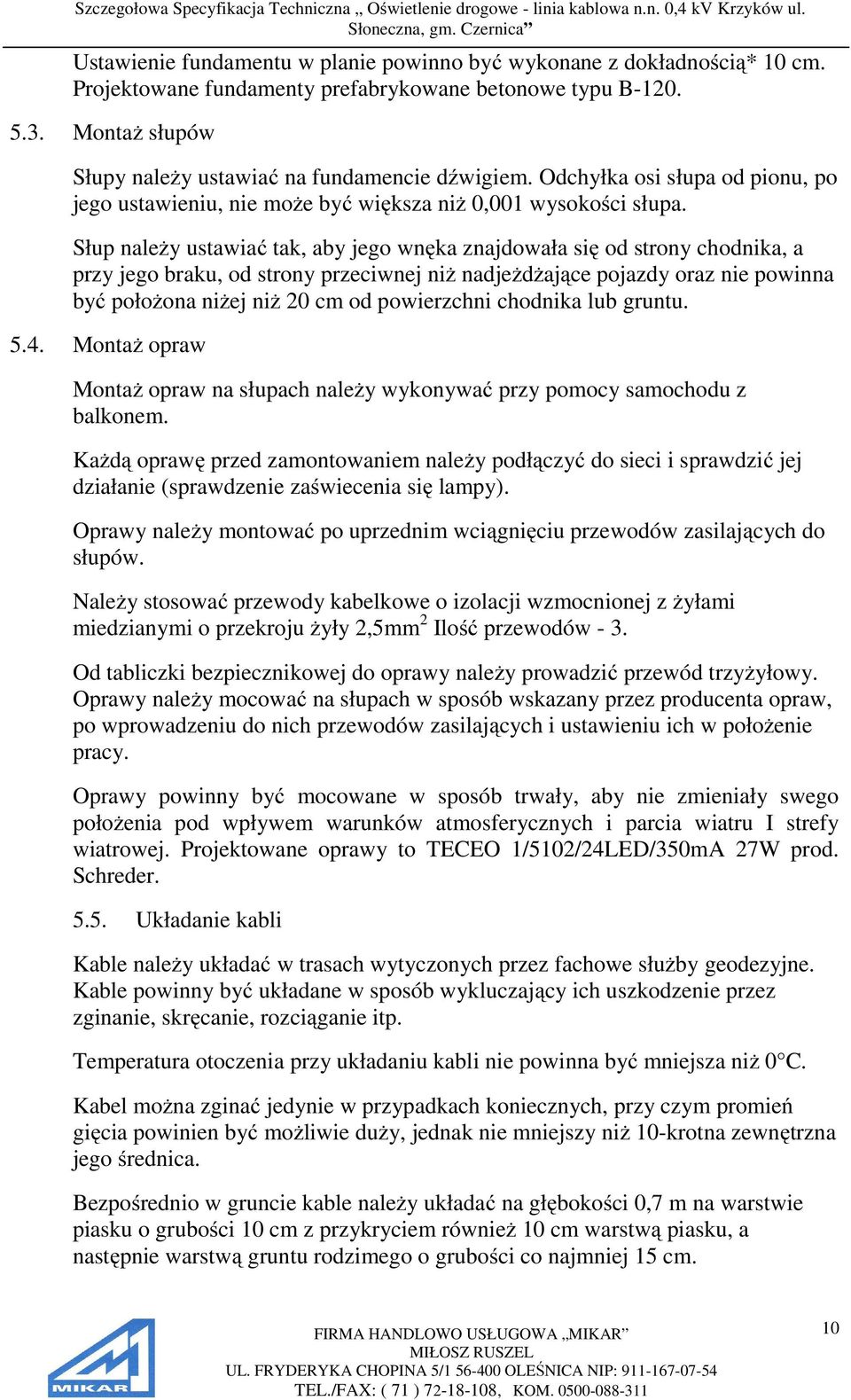 Słup należy ustawiać tak, aby jego wnęka znajdowała się od strony chodnika, a przy jego braku, od strony przeciwnej niż nadjeżdżające pojazdy oraz nie powinna być położona niżej niż 20 cm od