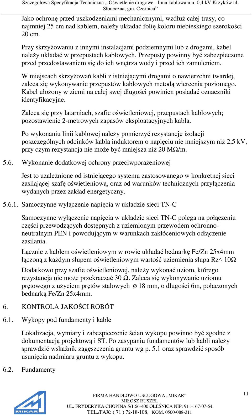 Przepusty powinny być zabezpieczone przed przedostawaniem się do ich wnętrza wody i przed ich zamuleniem.
