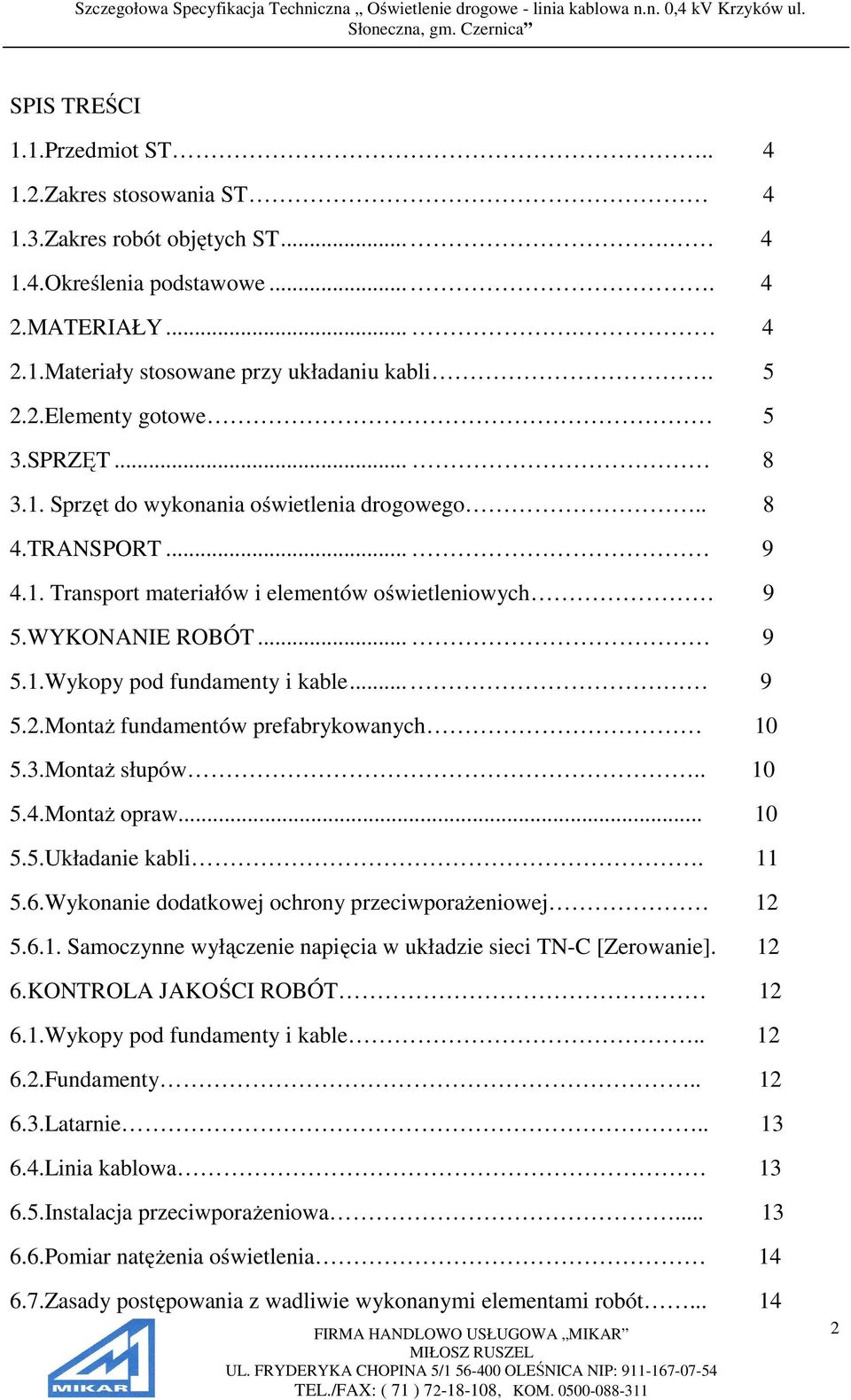Montaż fundamentów prefabrykowanych 10 5.3.Montaż słupów.. 10 5.4.Montaż opraw... 10 5.5.Układanie kabli. 11 5.6.Wykonanie dodatkowej ochrony przeciwporażeniowej 12 5.6.1. Samoczynne wyłączenie napięcia w układzie sieci TN-C [Zerowanie].