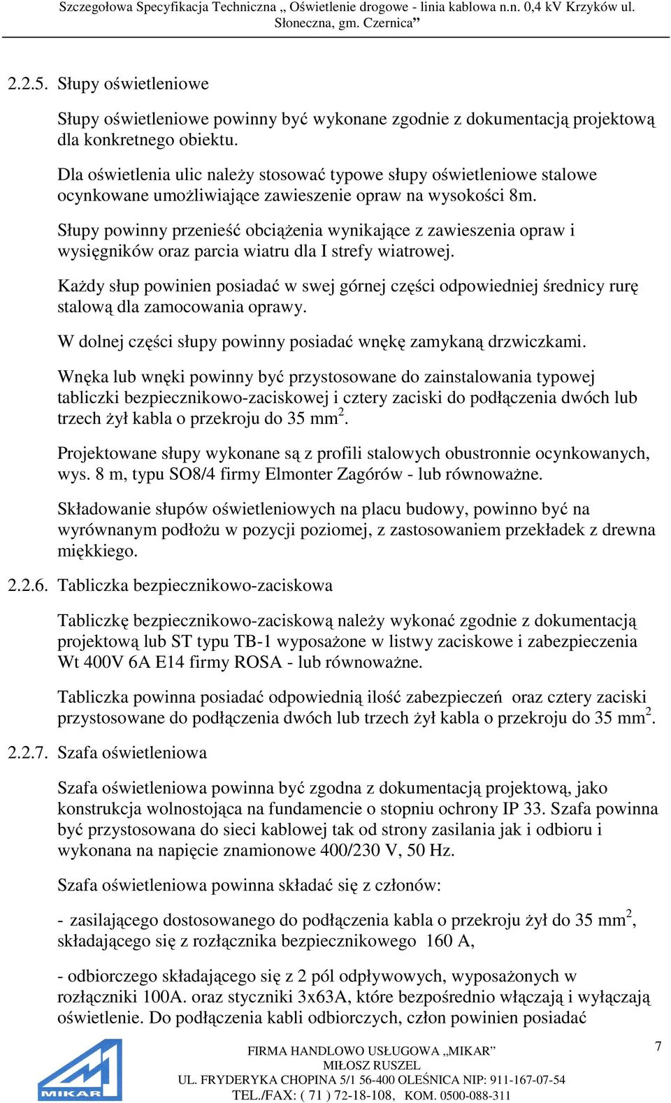 Słupy powinny przenieść obciążenia wynikające z zawieszenia opraw i wysięgników oraz parcia wiatru dla I strefy wiatrowej.