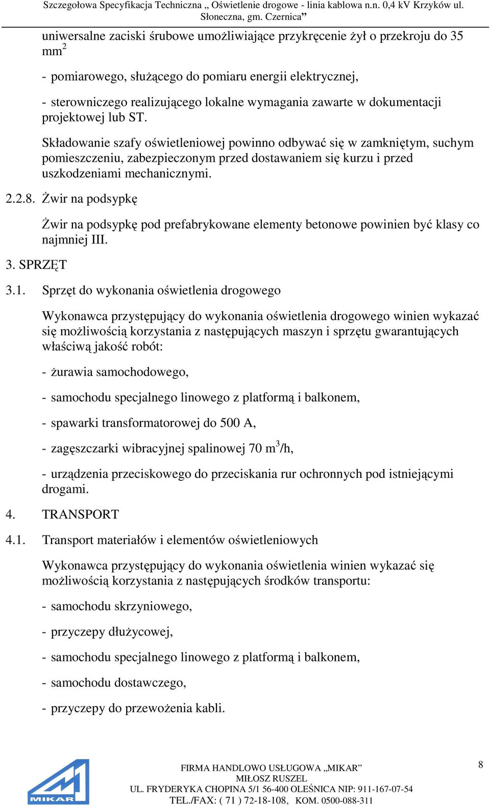 Składowanie szafy oświetleniowej powinno odbywać się w zamkniętym, suchym pomieszczeniu, zabezpieczonym przed dostawaniem się kurzu i przed uszkodzeniami mechanicznymi. 2.2.8. Żwir na podsypkę 3.