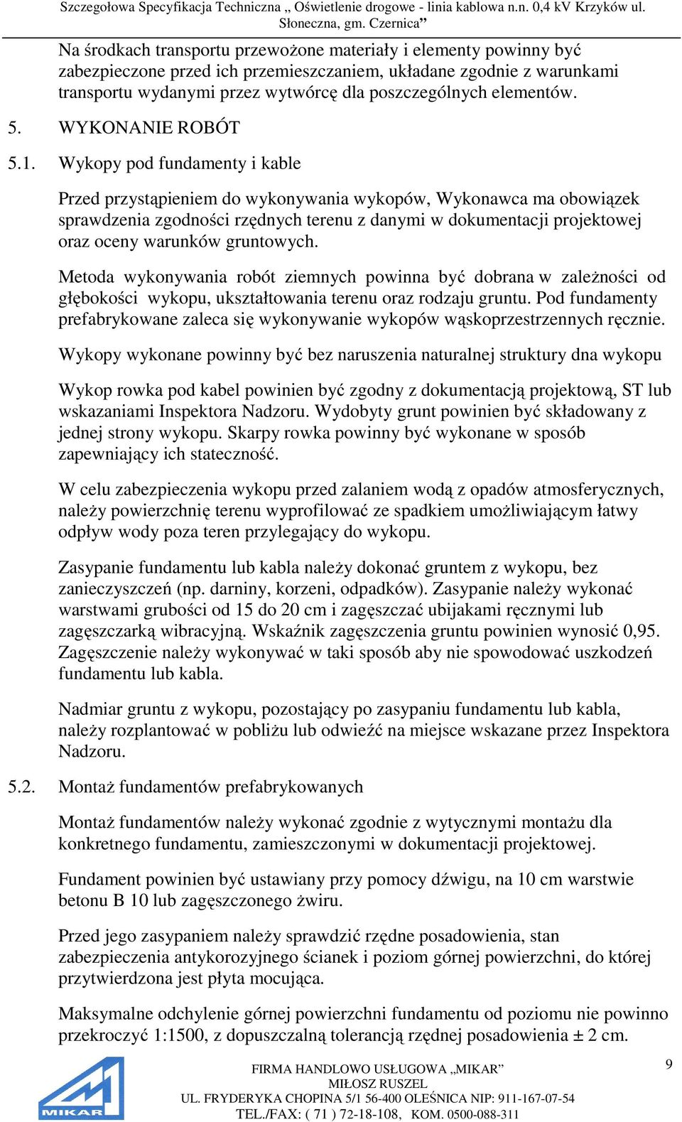Wykopy pod fundamenty i kable Przed przystąpieniem do wykonywania wykopów, Wykonawca ma obowiązek sprawdzenia zgodności rzędnych terenu z danymi w dokumentacji projektowej oraz oceny warunków