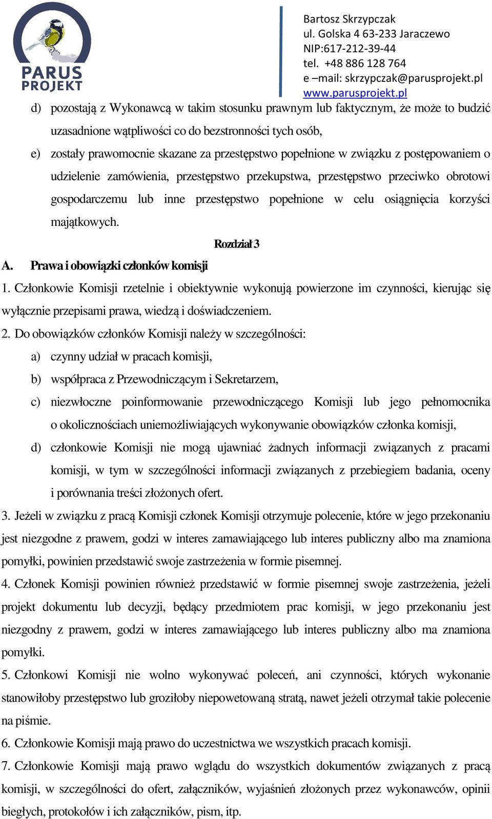 Prawa i obowiązki członków komisji Rozdział 3 1. Członkowie Komisji rzetelnie i obiektywnie wykonują powierzone im czynności, kierując się wyłącznie przepisami prawa, wiedzą i doświadczeniem. 2.