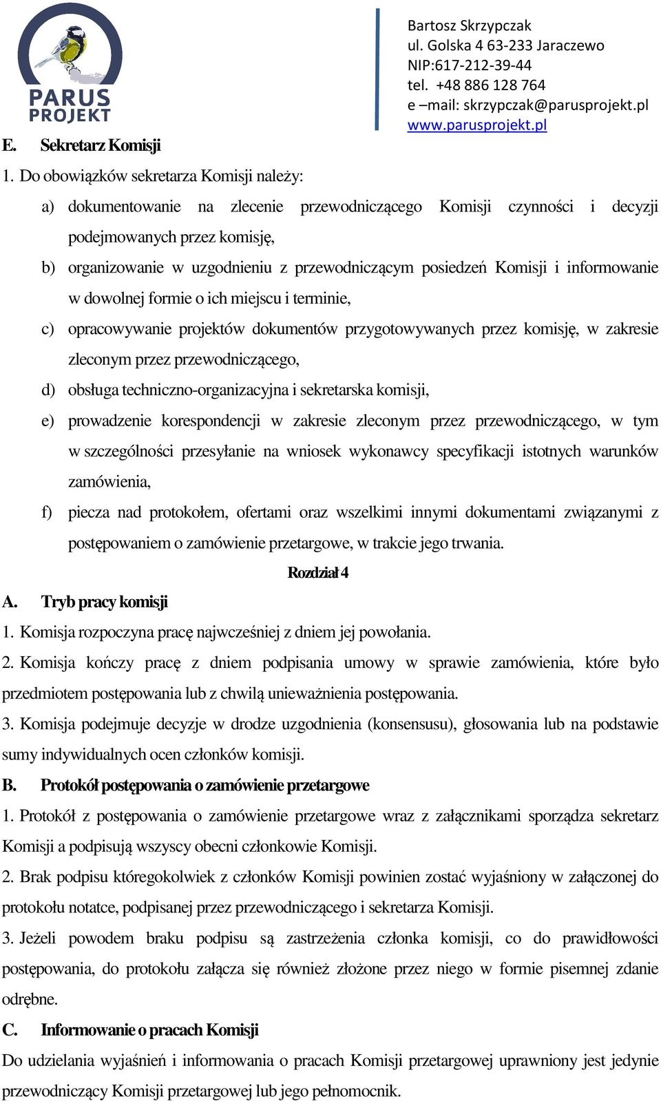 przewodniczącym posiedzeń Komisji i informowanie w dowolnej formie o ich miejscu i terminie, c) opracowywanie projektów dokumentów przygotowywanych przez komisję, w zakresie zleconym przez