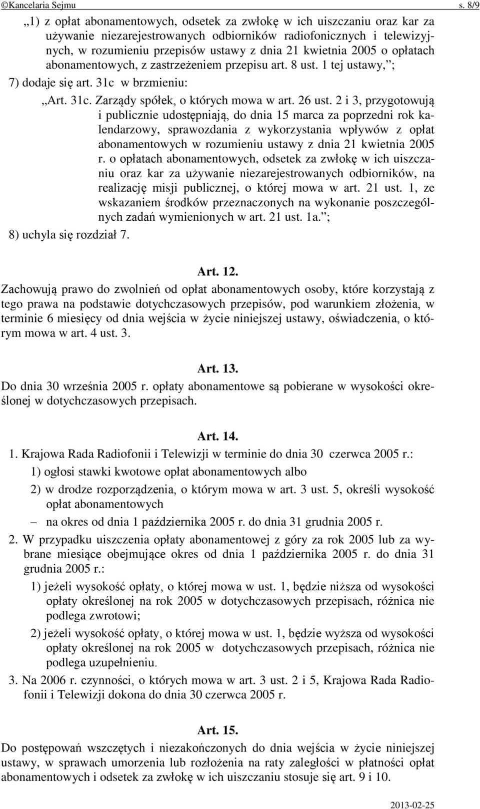 kwietnia 2005 o opłatach abonamentowych, z zastrzeżeniem przepisu art. 8 ust. 1 tej ustawy, ; 7) dodaje się art. 31c w brzmieniu: Art. 31c. Zarządy spółek, o których mowa w art. 26 ust.