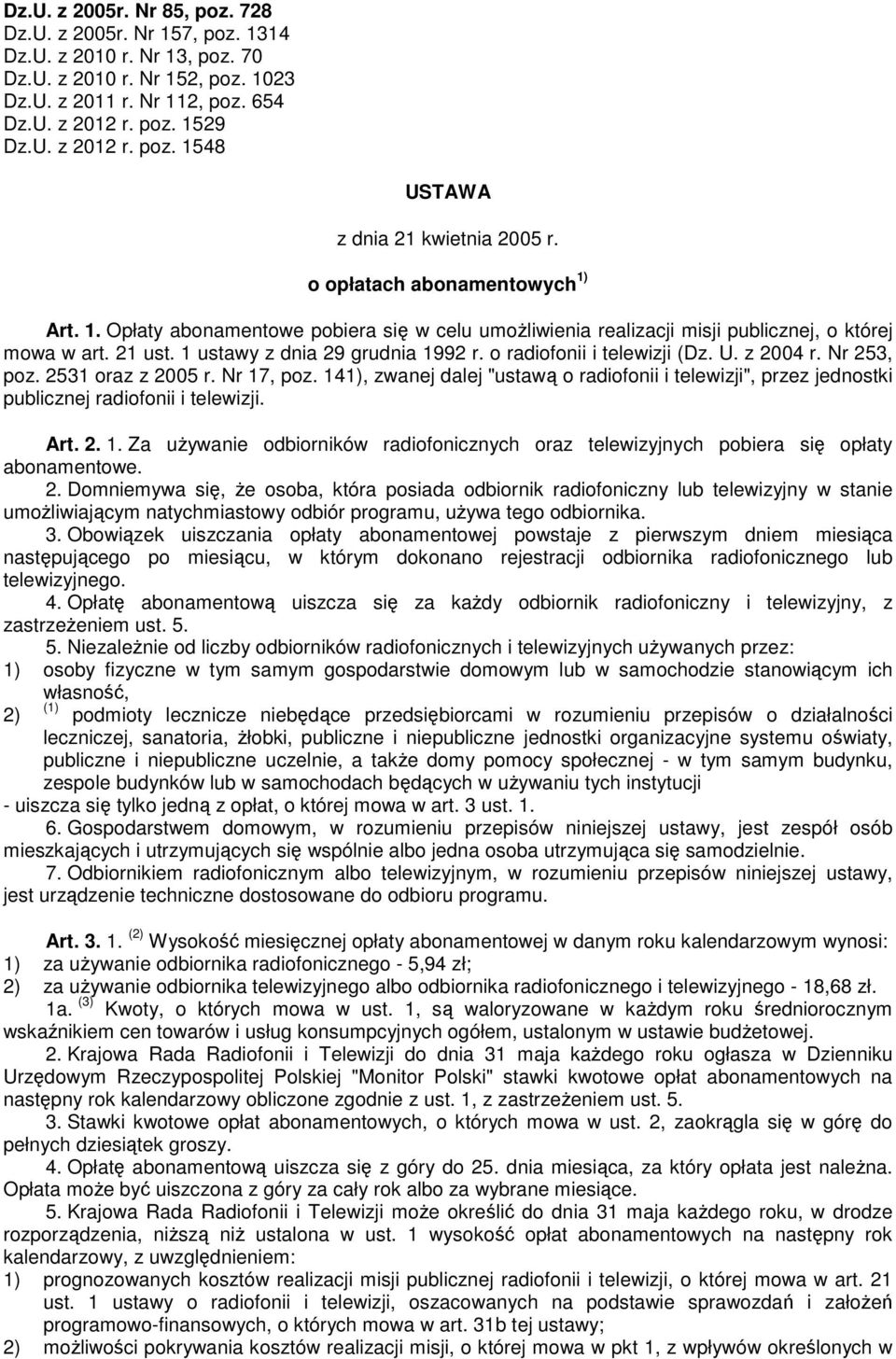 o radiofonii i telewizji (Dz. U. z 2004 r. Nr 253, poz. 2531 oraz z 2005 r. Nr 17, poz. 141), zwanej dalej "ustawą o radiofonii i telewizji", przez jednostki publicznej radiofonii i telewizji. Art. 2. 1. Za używanie odbiorników radiofonicznych oraz telewizyjnych pobiera się opłaty abonamentowe.