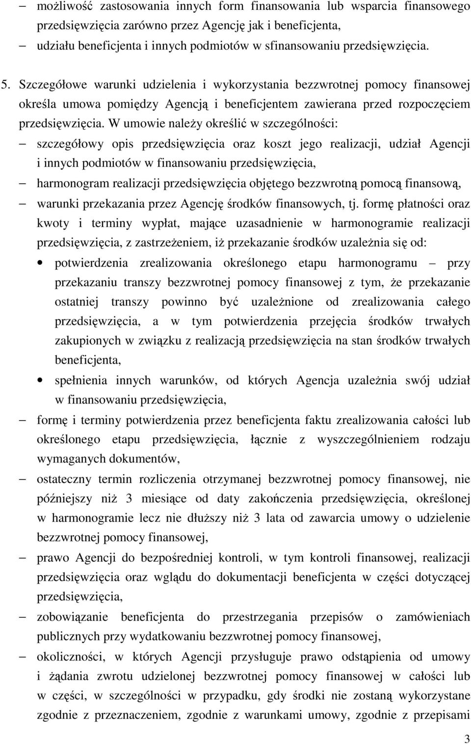 W umowie naleŝy określić w szczególności: szczegółowy opis przedsięwzięcia oraz koszt jego realizacji, udział Agencji i innych podmiotów w finansowaniu przedsięwzięcia, harmonogram realizacji