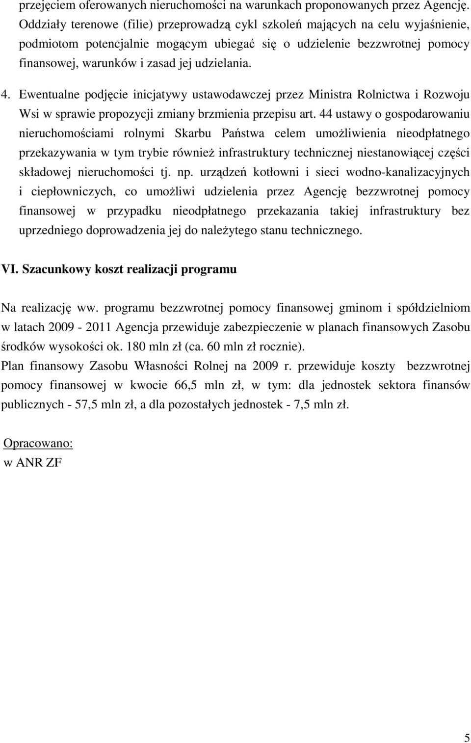 udzielania. 4. Ewentualne podjęcie inicjatywy ustawodawczej przez Ministra Rolnictwa i Rozwoju Wsi w sprawie propozycji zmiany brzmienia przepisu art.