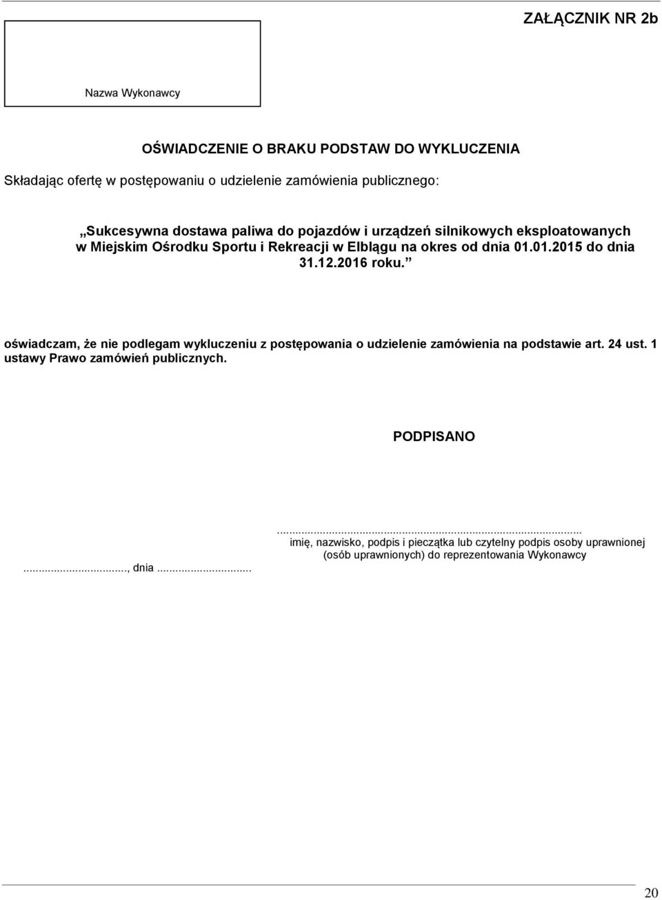 01.2015 do dnia 31.12.2016 roku. oświadczam, że nie podlegam wykluczeniu z postępowania o udzielenie zamówienia na podstawie art. 24 ust.