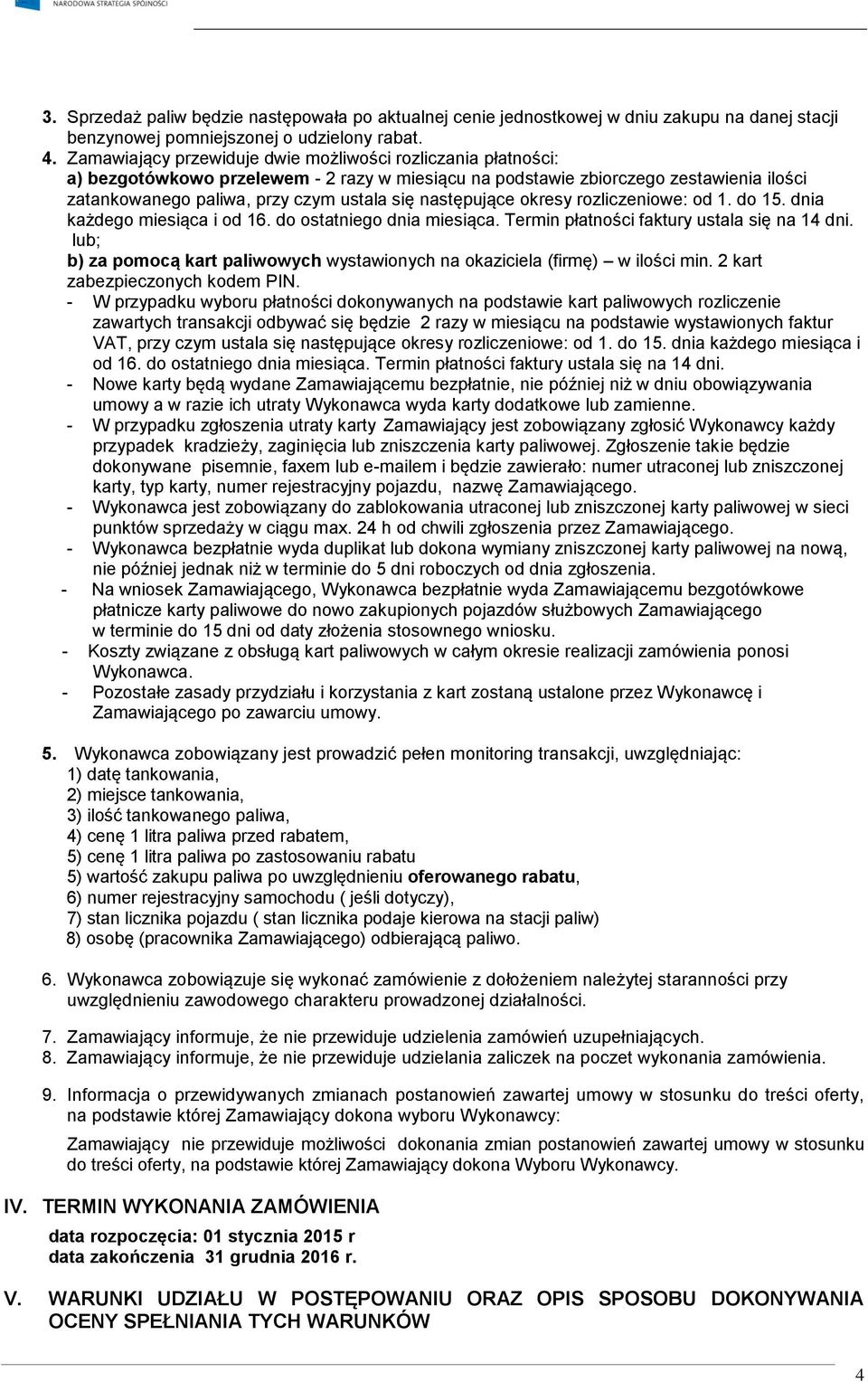 następujące okresy rozliczeniowe: od 1. do 15. dnia każdego miesiąca i od 16. do ostatniego dnia miesiąca. Termin płatności faktury ustala się na 14 dni.