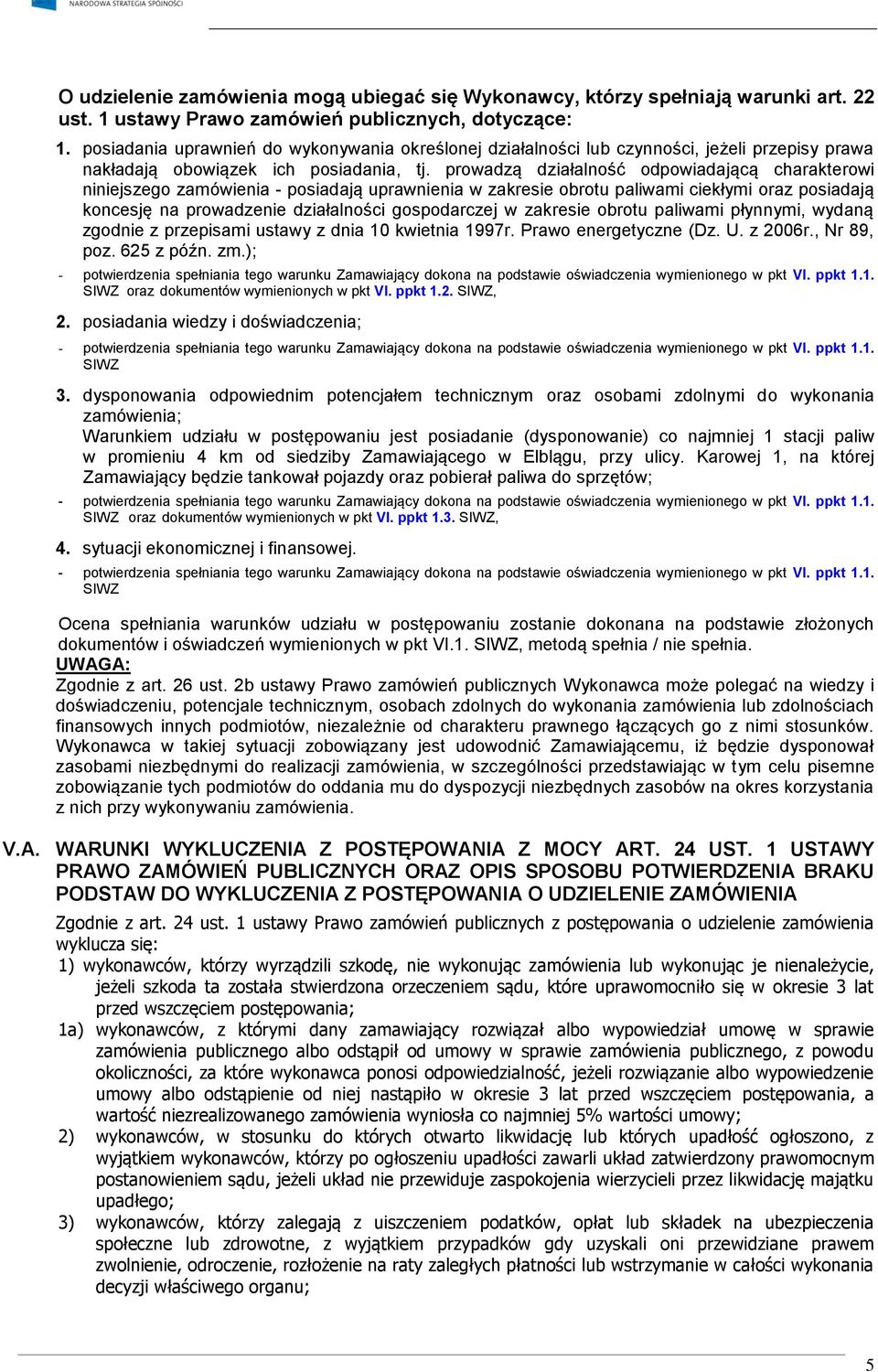 prowadzą działalność odpowiadającą charakterowi niniejszego zamówienia - posiadają uprawnienia w zakresie obrotu paliwami ciekłymi oraz posiadają koncesję na prowadzenie działalności gospodarczej w