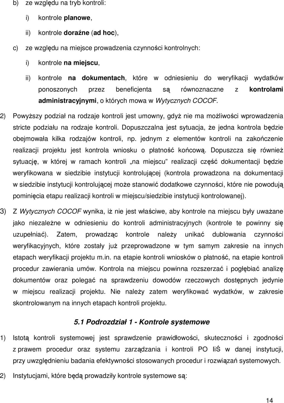 2) PowyŜszy podział na rodzaje kontroli jest umowny, gdyŝ nie ma moŝliwości wprowadzenia stricte podziału na rodzaje kontroli.