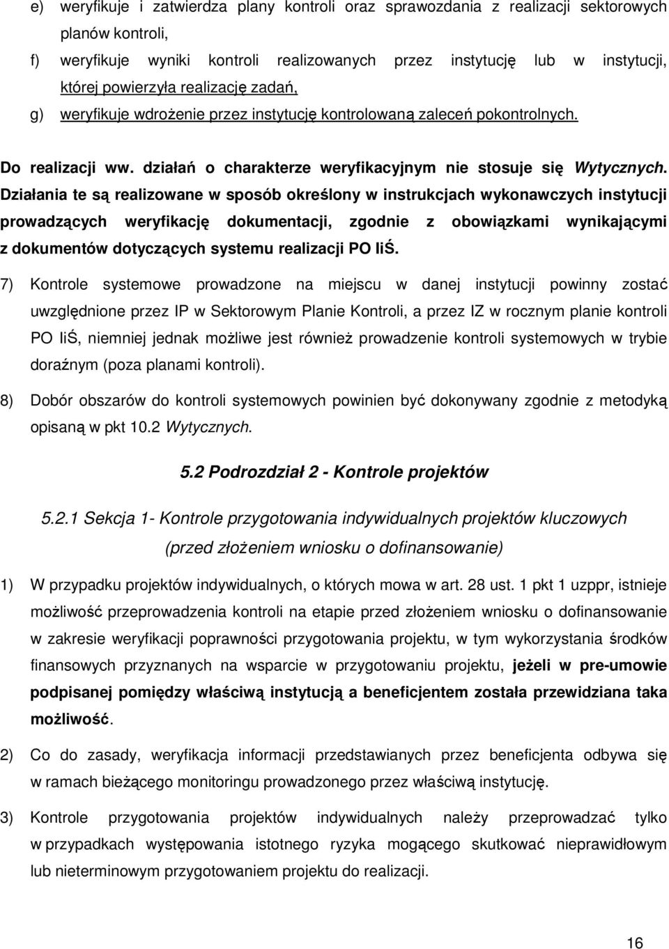 Działania te są realizowane w sposób określony w instrukcjach wykonawczych instytucji prowadzących weryfikację dokumentacji, zgodnie z obowiązkami wynikającymi z dokumentów dotyczących systemu