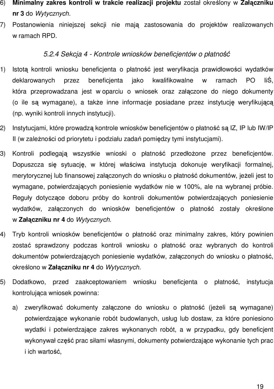 4 Sekcja 4 - Kontrole wniosków beneficjentów o płatność 1) Istotą kontroli wniosku beneficjenta o płatność jest weryfikacja prawidłowości wydatków deklarowanych przez beneficjenta jako kwalifikowalne