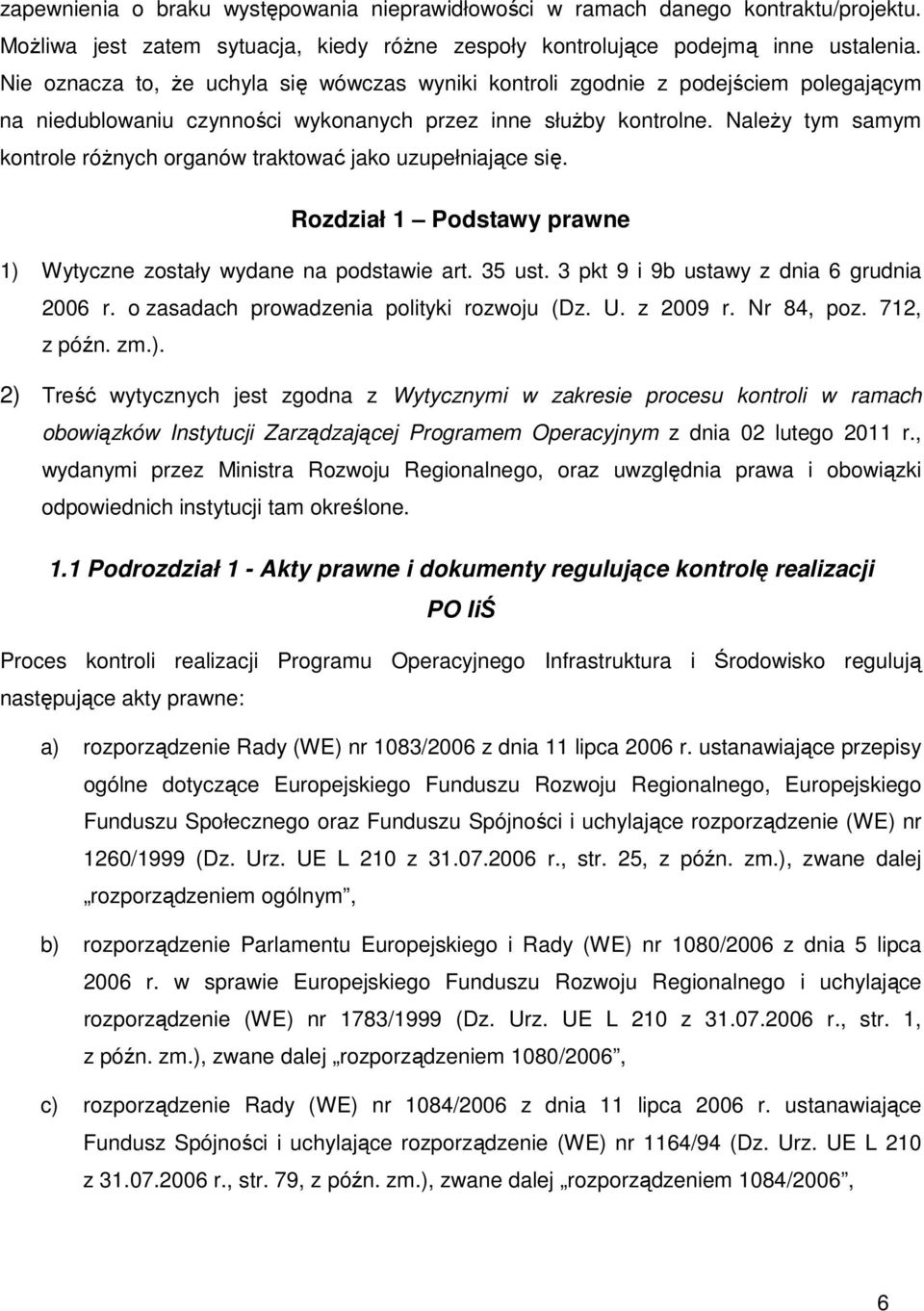 NaleŜy tym samym kontrole róŝnych organów traktować jako uzupełniające się. Rozdział 1 Podstawy prawne 1) Wytyczne zostały wydane na podstawie art. 35 ust. 3 pkt 9 i 9b ustawy z dnia 6 grudnia 2006 r.