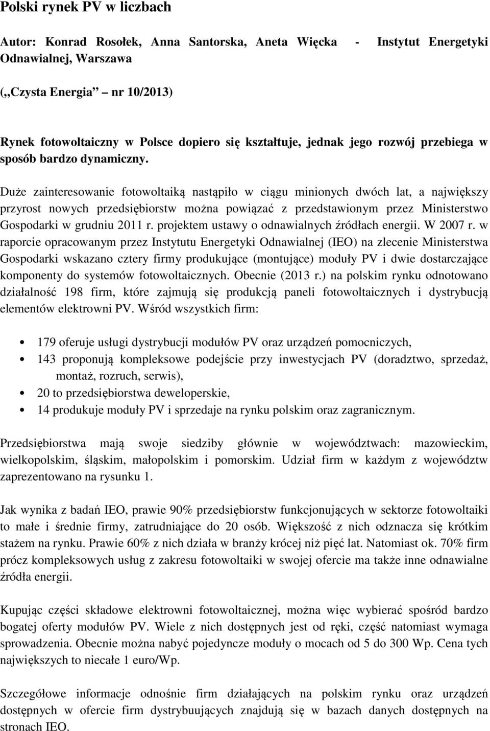 Duże zainteresowanie fotowoltaiką nastąpiło w ciągu minionych dwóch lat, a największy przyrost nowych przedsiębiorstw można powiązać z przedstawionym przez Ministerstwo Gospodarki w grudniu 2011 r.