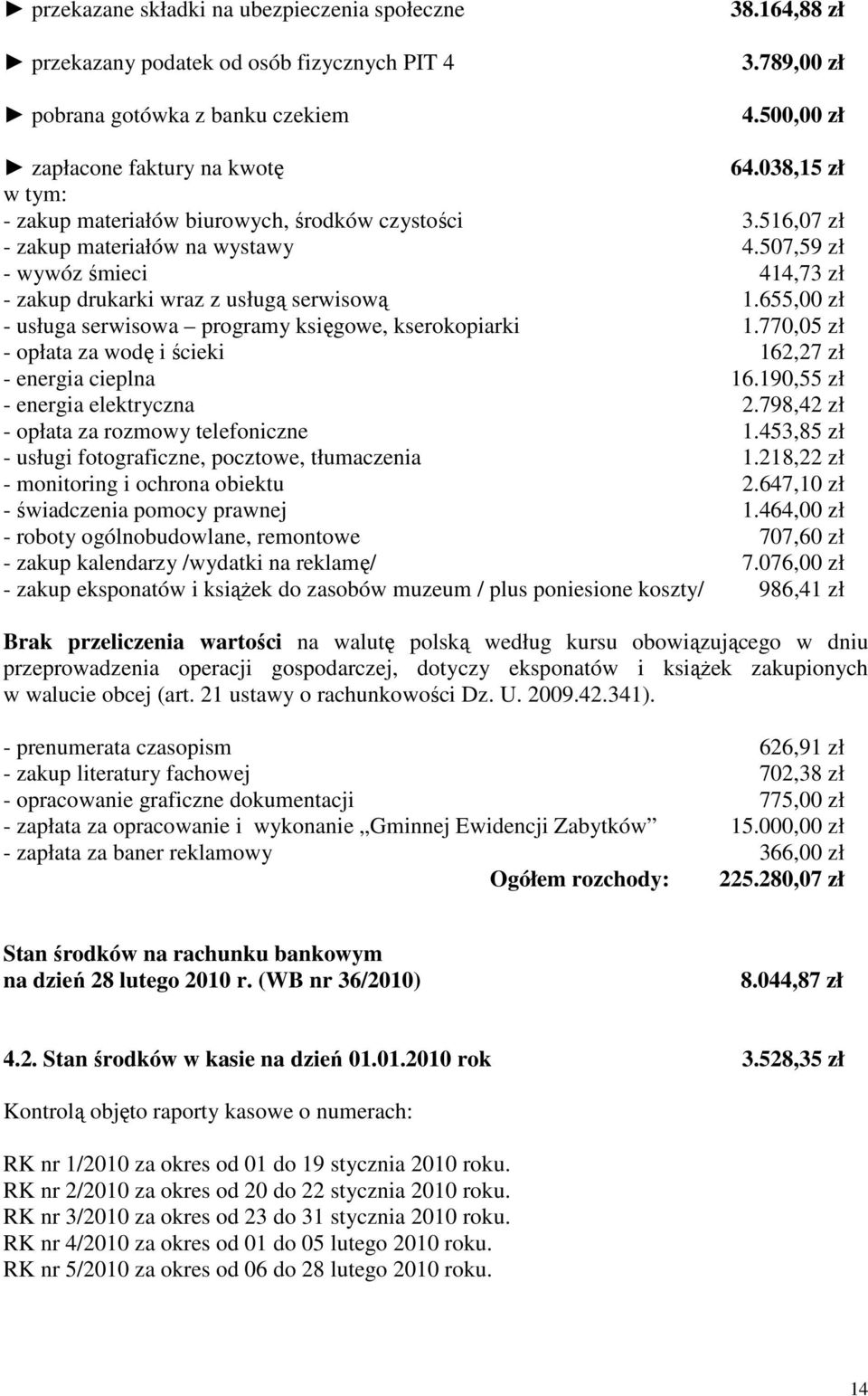 655,00 zł - usługa serwisowa programy księgowe, kserokopiarki 1.770,05 zł - opłata za wodę i ścieki 162,27 zł - energia cieplna 16.190,55 zł - energia elektryczna 2.