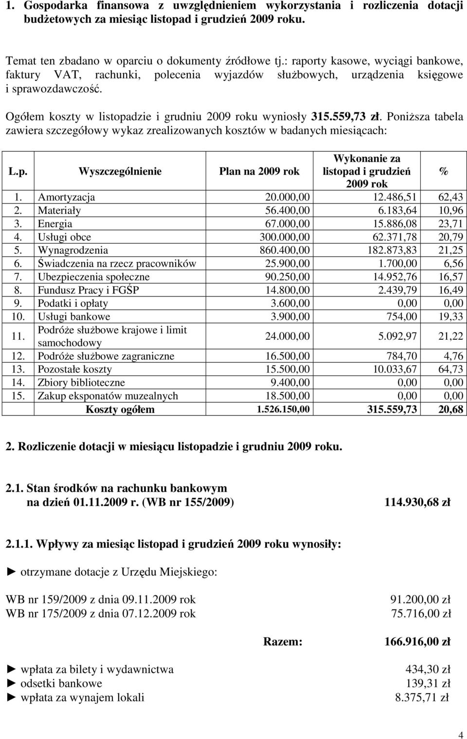Poniższa tabela zawiera szczegółowy wykaz zrealizowanych kosztów w badanych miesiącach: L.p. Wyszczególnienie Plan na 2009 rok Wykonanie za listopad i grudzień % 2009 rok 1. Amortyzacja 20.000,00 12.