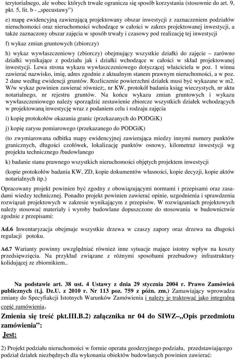 także zaznaczony obszar zajęcia w sposób trwały i czasowy pod realizację tej inwestycji f) wykaz zmian gruntowych (zbiorczy) h) wykaz wywłaszczeniowy (zbiorczy) obejmujący wszystkie działki do