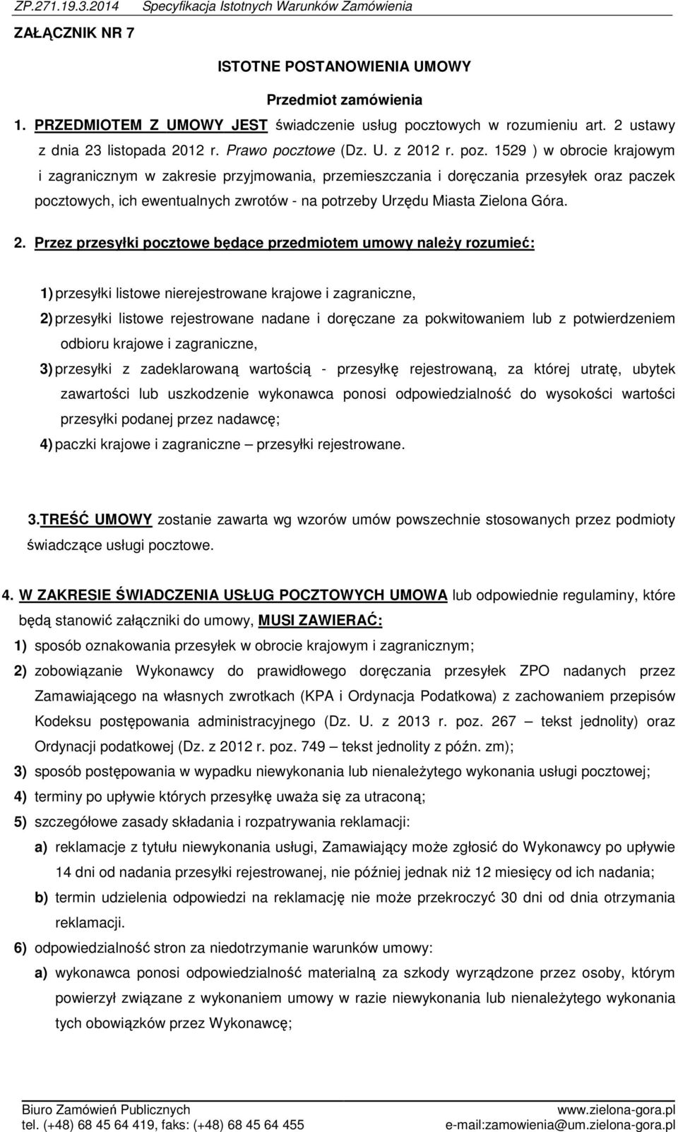 1529 ) w obrocie krajowym i zagranicznym w zakresie przyjmowania, przemieszczania i doręczania przesyłek oraz paczek pocztowych, ich ewentualnych zwrotów - na potrzeby Urzędu Miasta Zielona Góra. 2.