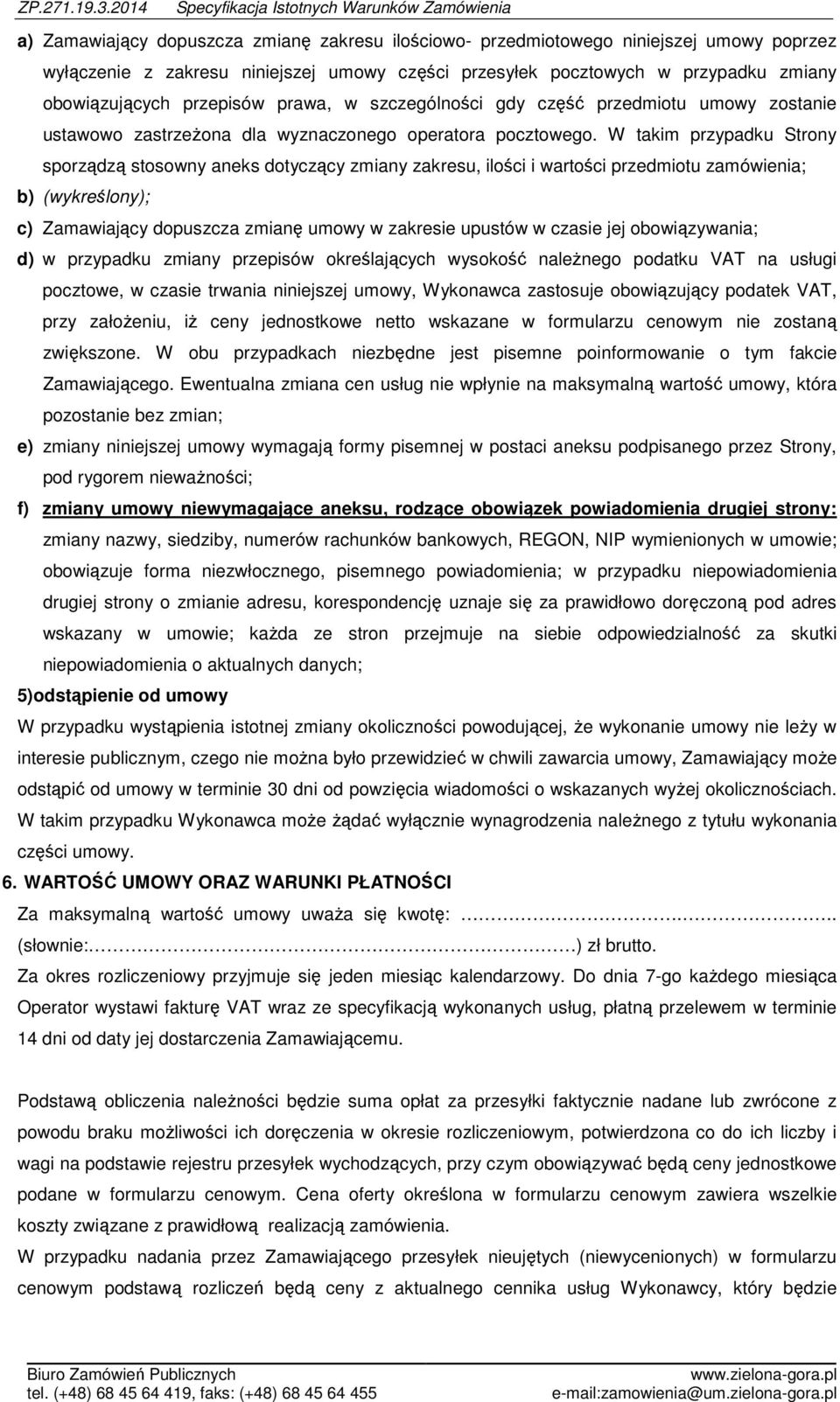 W takim przypadku Strony sporządzą stosowny aneks dotyczący zmiany zakresu, ilości i wartości przedmiotu zamówienia; b) (wykreślony); c) Zamawiający dopuszcza zmianę umowy w zakresie upustów w czasie