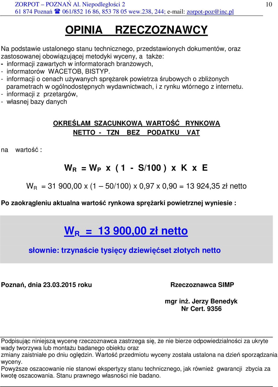 - informacji z przetargów, - własnej bazy danych na wartość : OKREŚLAM SZACUNKOWĄ WARTOŚĆ RYNKOWĄ NETTO - TZN BEZ PODATKU VAT W R = W P x ( 1 - S/100 ) x K x E W R = 31 900,00 x (1 50/100) x 0,97 x