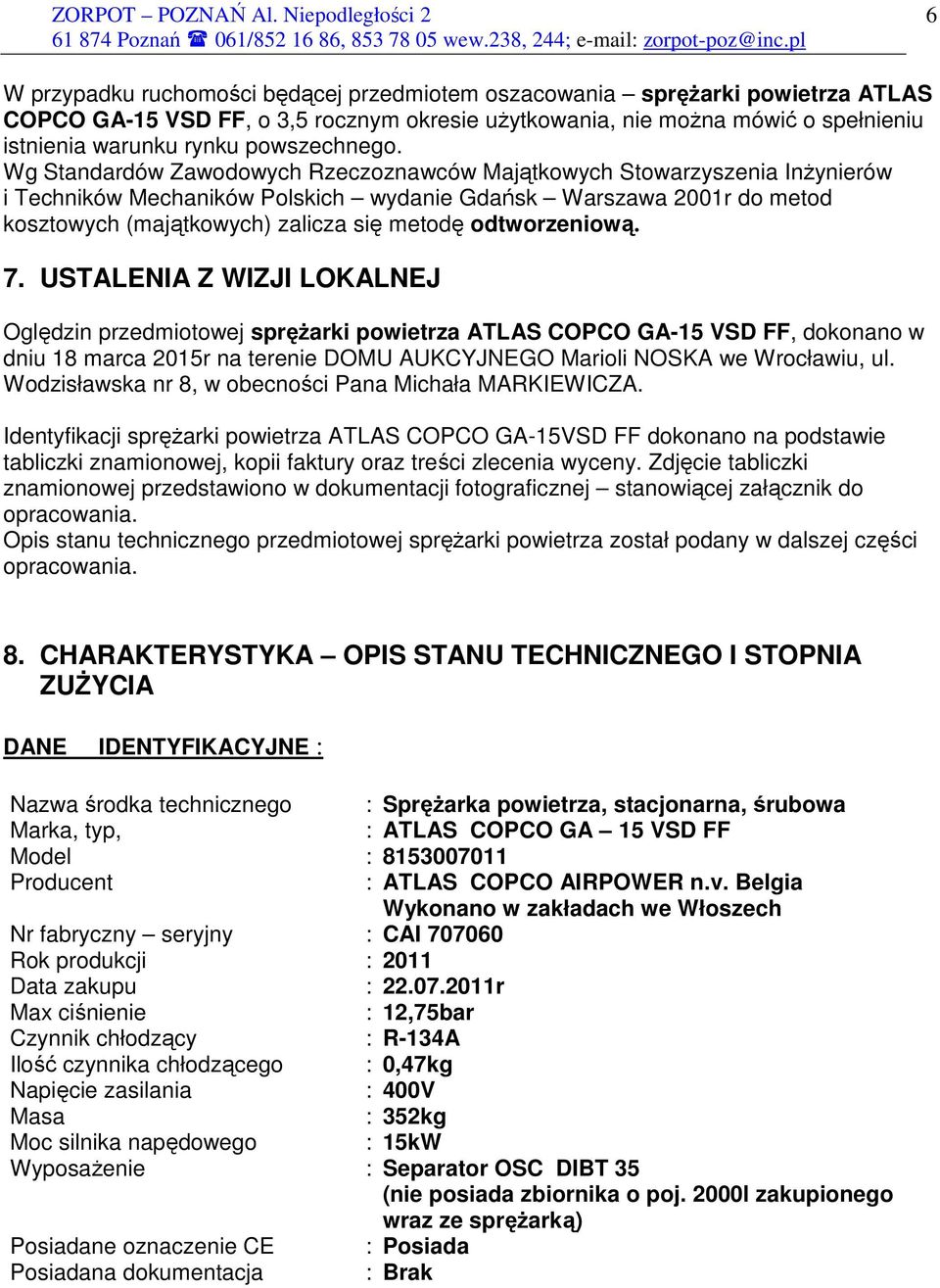 Wg Standardów Zawodowych Rzeczoznawców Majątkowych Stowarzyszenia InŜynierów i Techników Mechaników Polskich wydanie Gdańsk Warszawa 2001r do metod kosztowych (majątkowych) zalicza się metodę