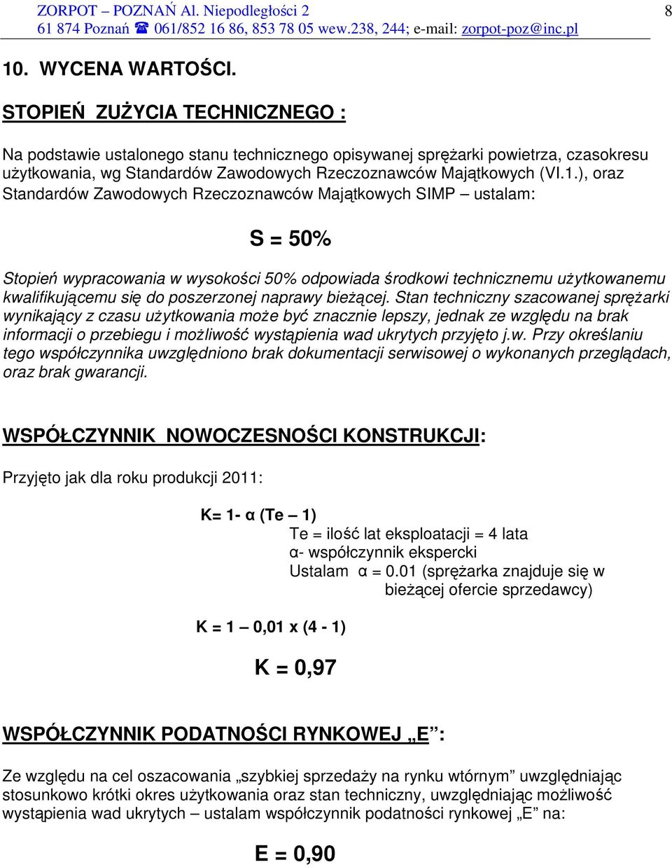 ), oraz Standardów Zawodowych Rzeczoznawców Majątkowych SIMP ustalam: S = 50% Stopień wypracowania w wysokości 50% odpowiada środkowi technicznemu uŝytkowanemu kwalifikującemu się do poszerzonej