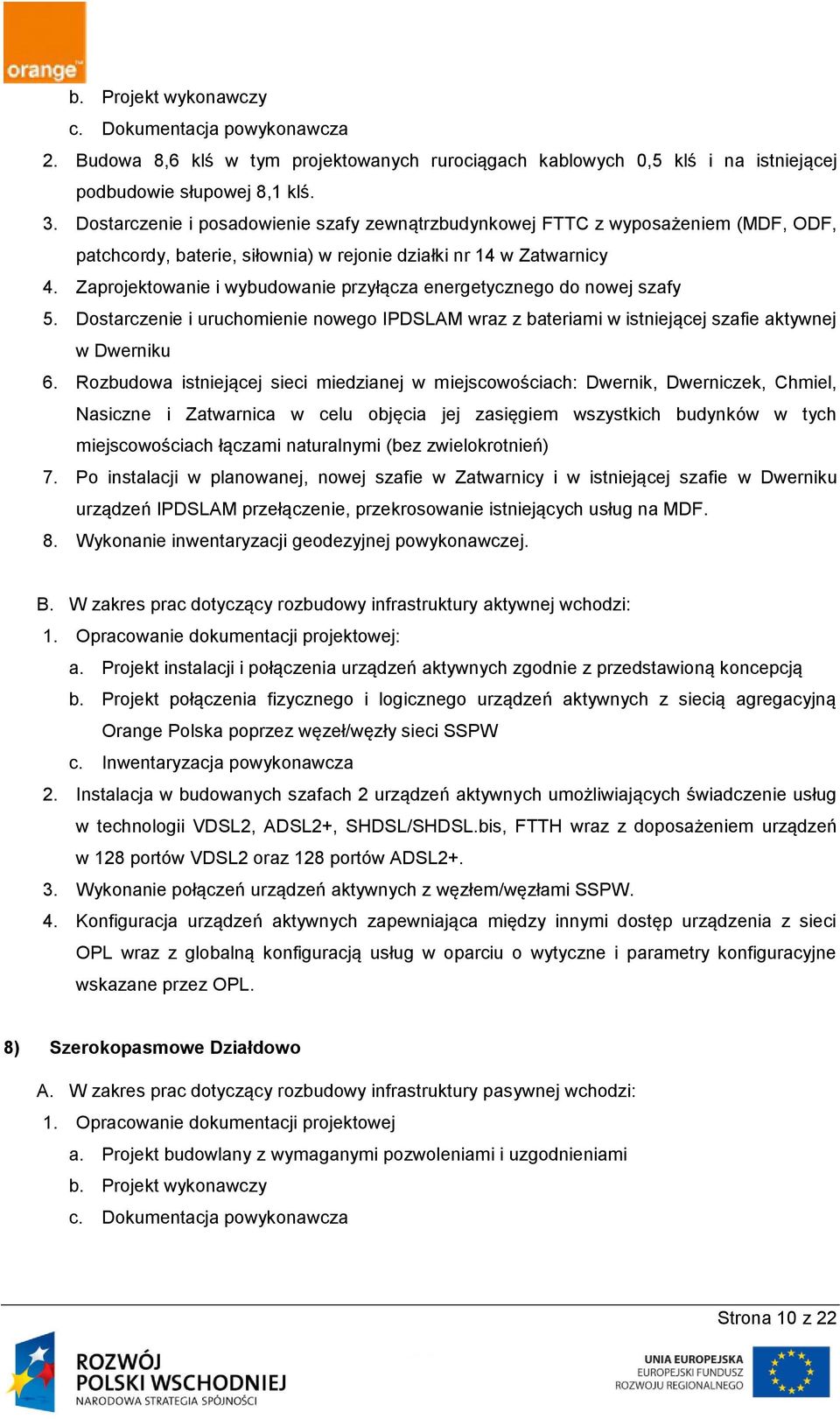 Zaprojektowanie i wybudowanie przyłącza energetycznego do nowej szafy 5. Dostarczenie i uruchomienie nowego IPDSLAM wraz z bateriami w istniejącej szafie aktywnej w Dwerniku 6.