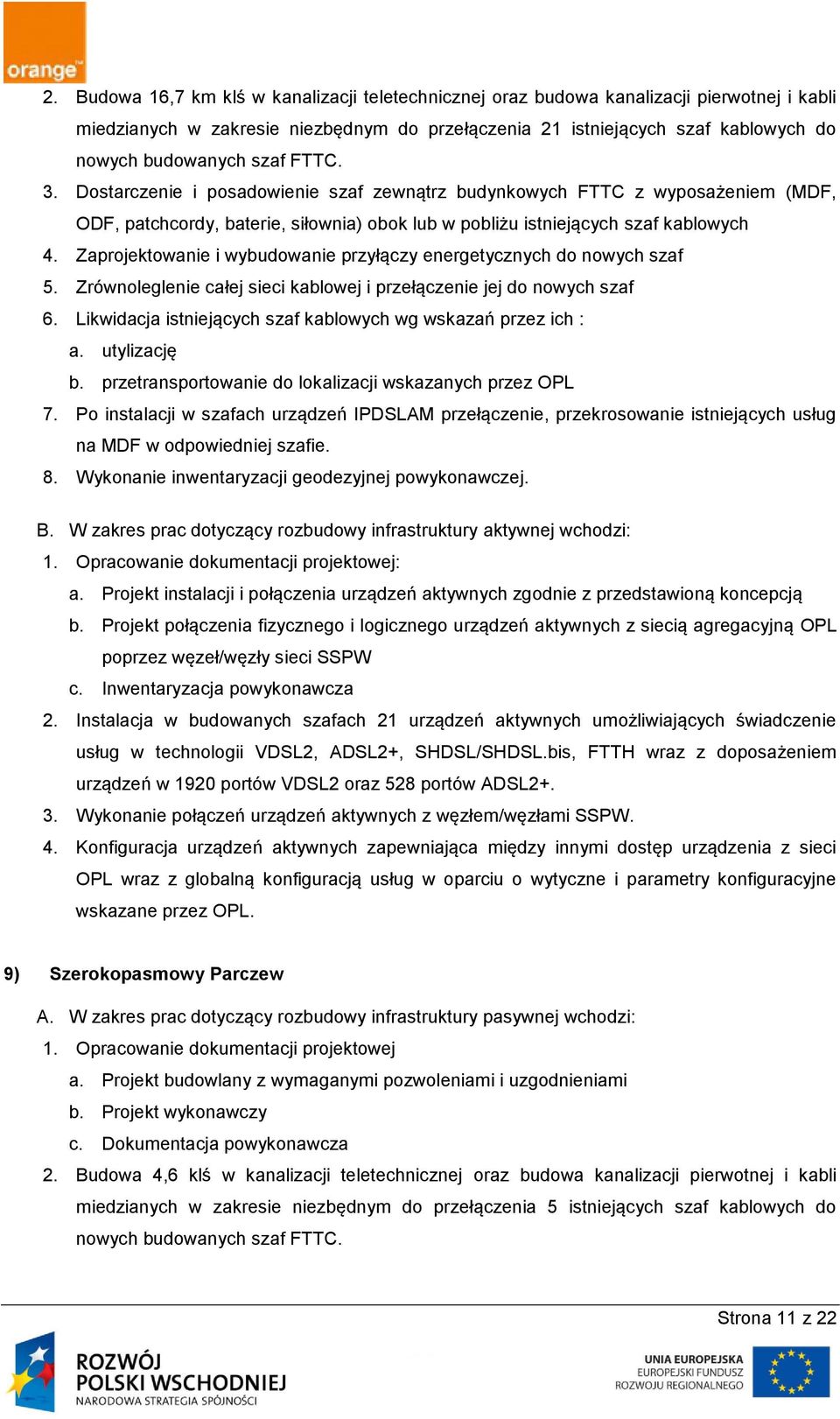 Zaprojektowanie i wybudowanie przyłączy energetycznych do nowych szaf 5. Zrównoleglenie całej sieci kablowej i przełączenie jej do nowych szaf 6.