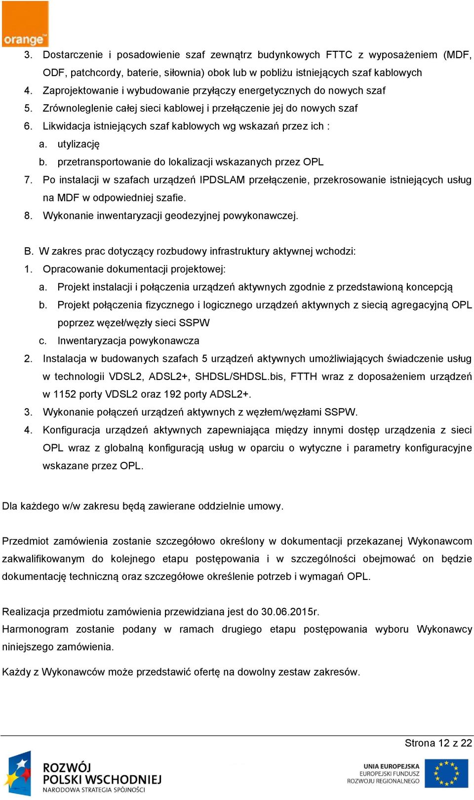 Likwidacja istniejących szaf kablowych wg wskazań przez ich : a. utylizację b. przetransportowanie do lokalizacji wskazanych przez OPL 7.