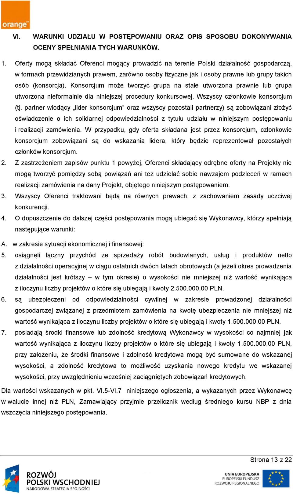 Konsorcjum może tworzyć grupa na stałe utworzona prawnie lub grupa utworzona nieformalnie dla niniejszej procedury konkursowej. Wszyscy członkowie konsorcjum (tj.
