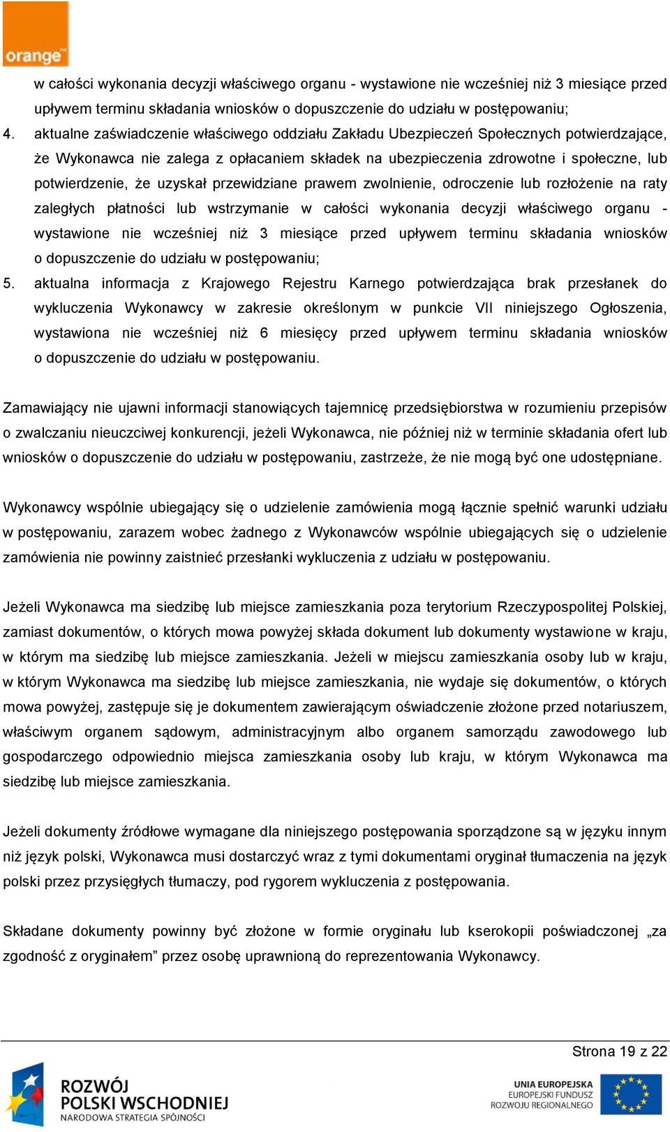 uzyskał przewidziane prawem zwolnienie, odroczenie lub rozłożenie na raty zaległych płatności lub wstrzymanie w całości wykonania decyzji właściwego organu - wystawione nie wcześniej niż 3 miesiące