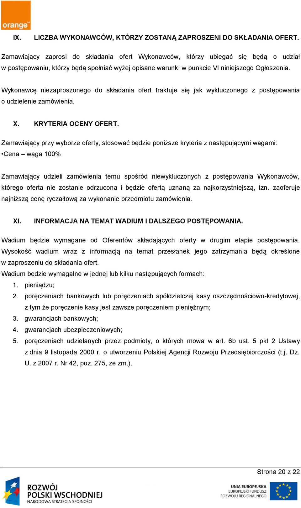 Wykonawcę niezaproszonego do składania ofert traktuje się jak wykluczonego z postępowania o udzielenie zamówienia. X. KRYTERIA OCENY OFERT.
