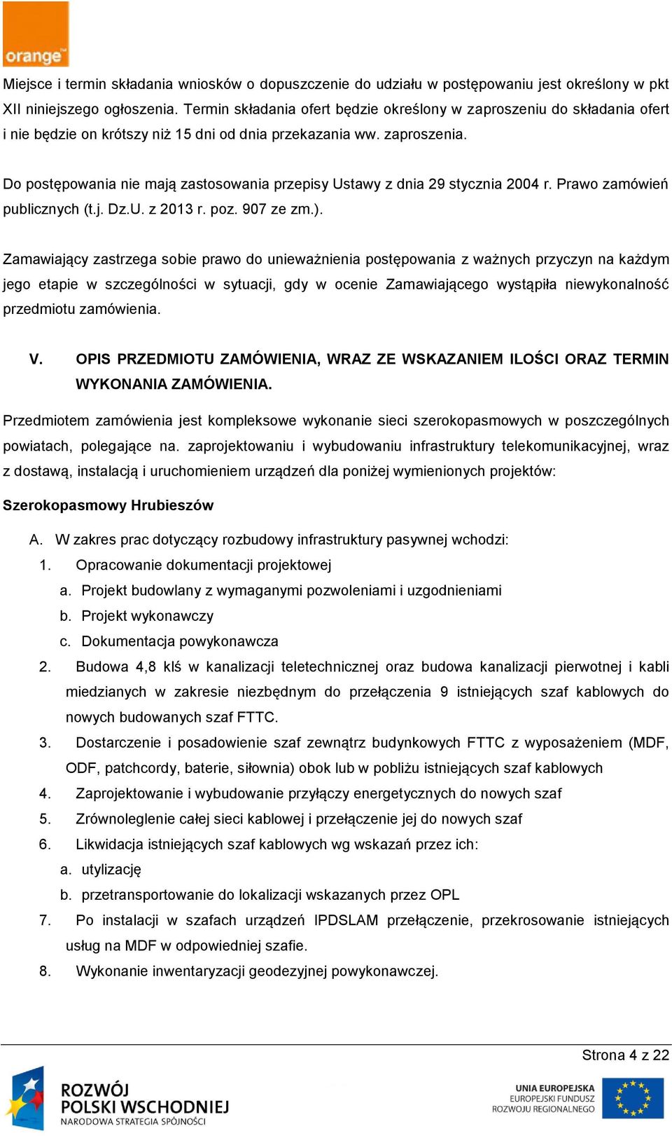 Do postępowania nie mają zastosowania przepisy Ustawy z dnia 29 stycznia 2004 r. Prawo zamówień publicznych (t.j. Dz.U. z 2013 r. poz. 907 ze zm.).