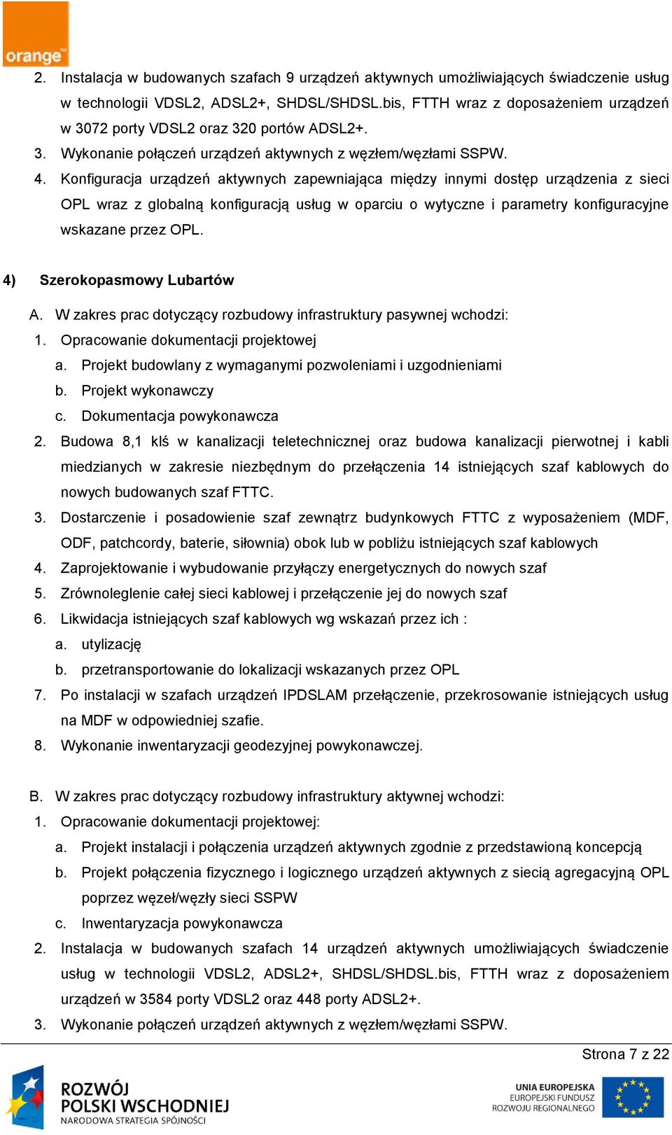 Konfiguracja urządzeń aktywnych zapewniająca między innymi dostęp urządzenia z sieci OPL wraz z globalną konfiguracją usług w oparciu o wytyczne i parametry konfiguracyjne wskazane przez OPL.