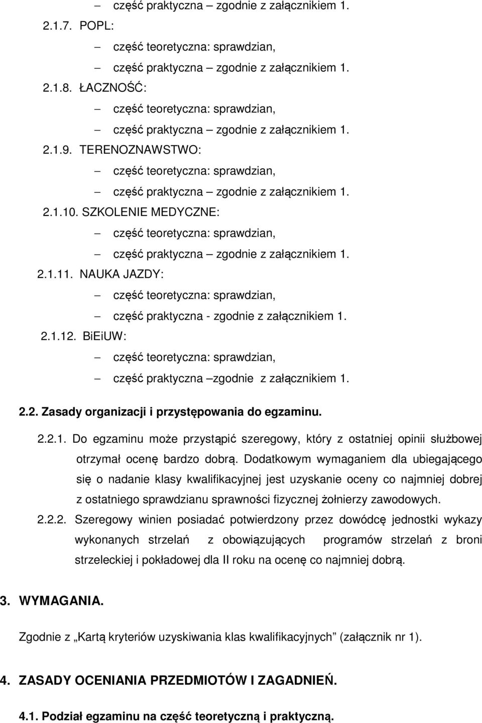 Dodatkowym wymaganiem dla ubiegającego się o nadanie klasy kwalifikacyjnej jest uzyskanie oceny co najmniej dobrej z ostatniego sprawdzianu sprawności fizycznej żołnierzy zawodowych. 2.