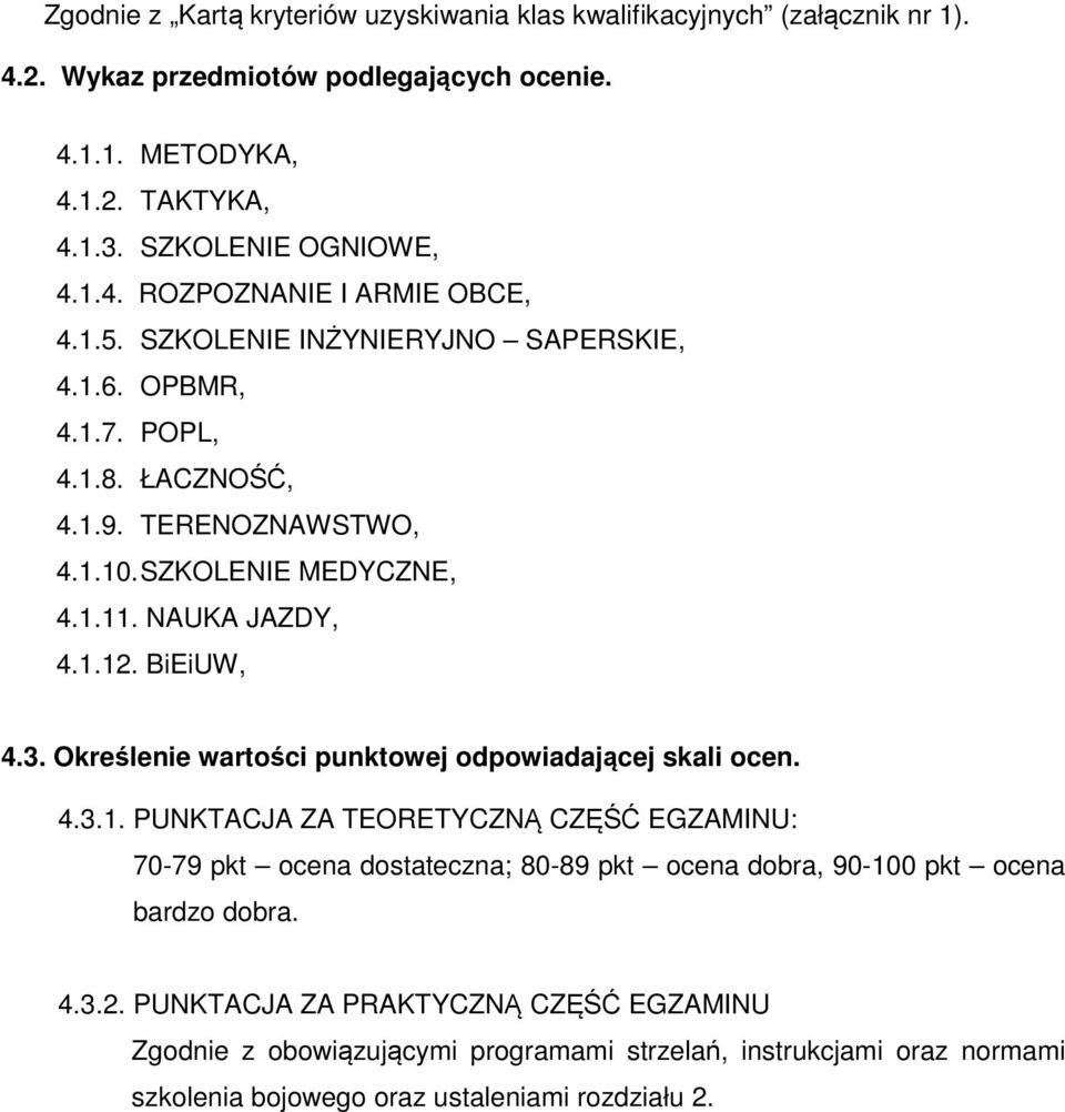 Określenie wartości punktowej odpowiadającej skali ocen. 4.3.1. PUNKTACJA ZA TEORETYCZNĄ CZĘŚĆ EGZAMINU: 70-79 pkt ocena dostateczna; 80-89 pkt ocena dobra, 90-100 pkt ocena bardzo dobra.