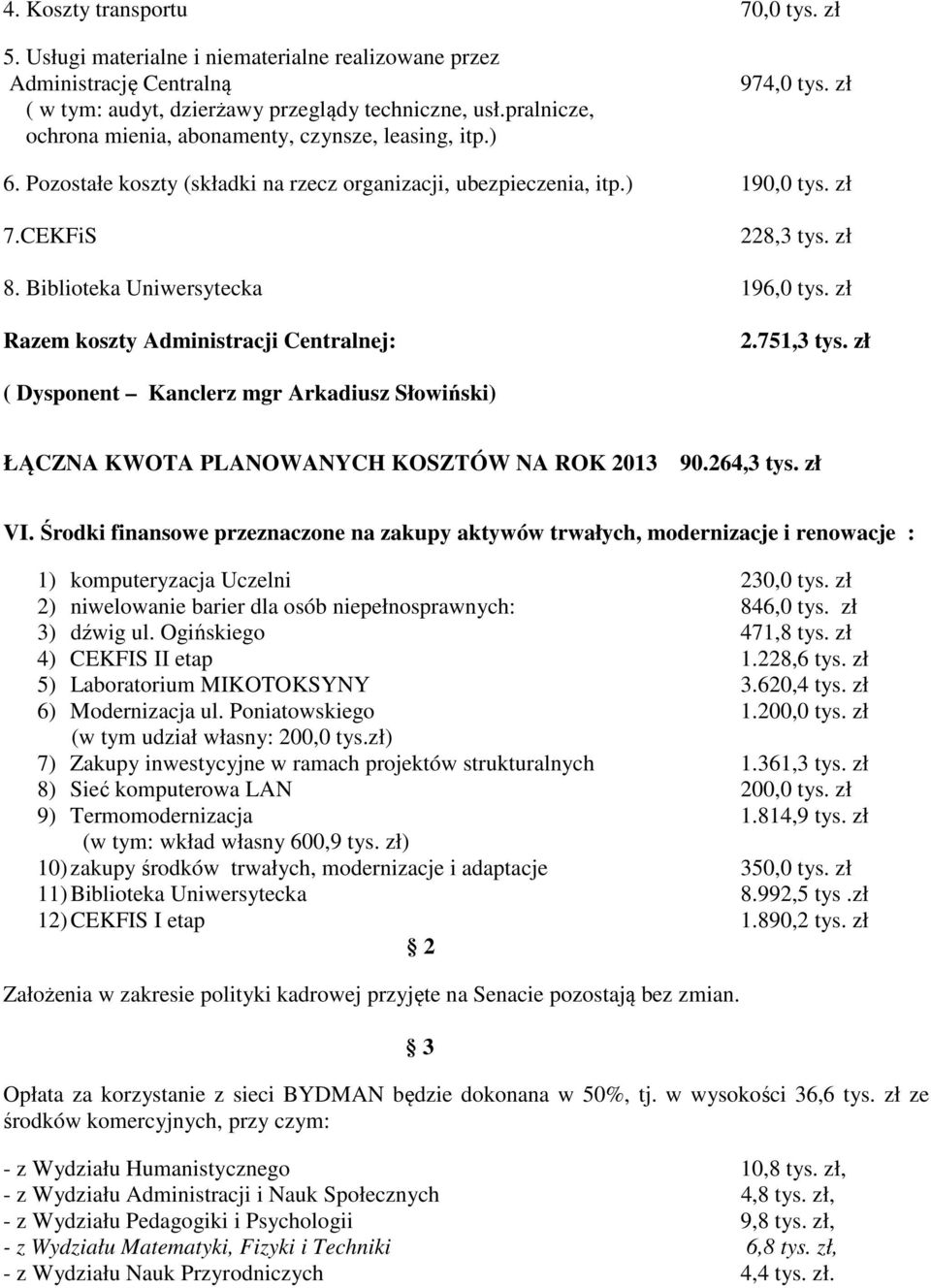 Biblioteka Uniwersytecka 196,0 tys. zł Razem koszty Administracji Centralnej: 2.751,3 tys. zł ( Dysponent Kanclerz mgr Arkadiusz Słowiński) ŁĄCZNA KWOTA PLANOWANYCH KOSZTÓW NA ROK 2013 90.264,3 tys.