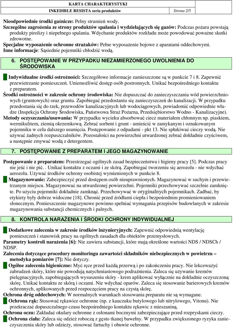 Wdychanie produktów rozkładu moŝe powodować powaŝne skutki zdrowotne. Specjalne wyposaŝenie ochronne straŝaków: Pełne wyposaŝenie bojowe z aparatami oddechowymi.