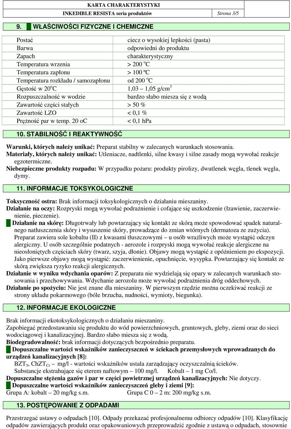 rozkładu / samozapłonu od 200 o C Gęstość w 20 o C 1,03 1,05 g/cm 3 Rozpuszczalność w wodzie bardzo słabo miesza się z wodą Zawartość części stałych > 50 % Zawartość LZO < 0,1 % PręŜność par w temp.