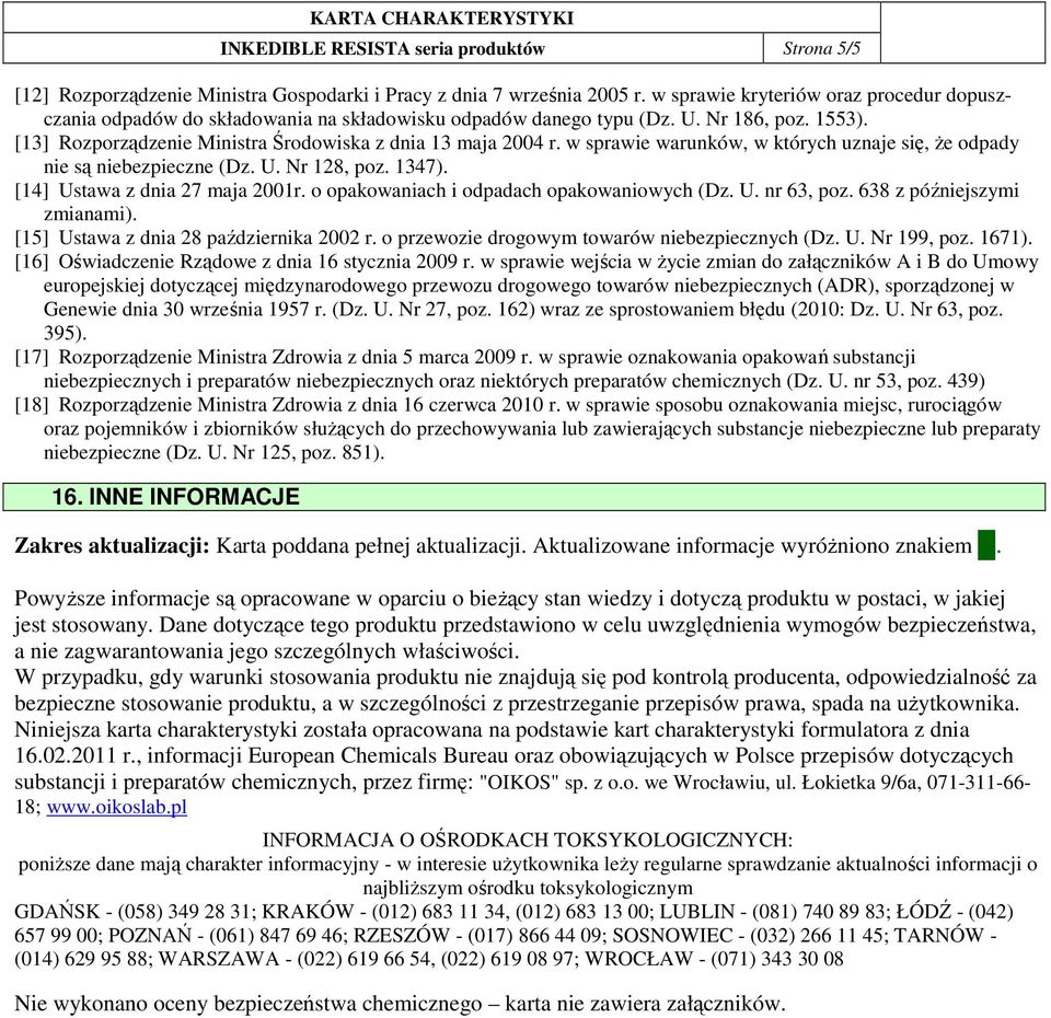 w sprawie warunków, w których uznaje się, Ŝe odpady nie są niebezpieczne (Dz. U. Nr 128, poz. 1347). [14] Ustawa z dnia 27 maja 2001r. o opakowaniach i odpadach opakowaniowych (Dz. U. nr 63, poz.