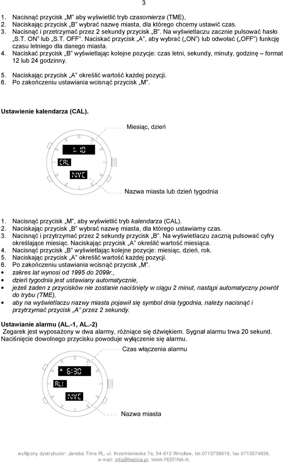 Naciskać przycisk B wyświetlając kolejne pozycje: czas letni, sekundy, minuty, godzinę format 12 lub 24 godzinny. 5. Naciskając przycisk A określić wartość każdej pozycji. 6.