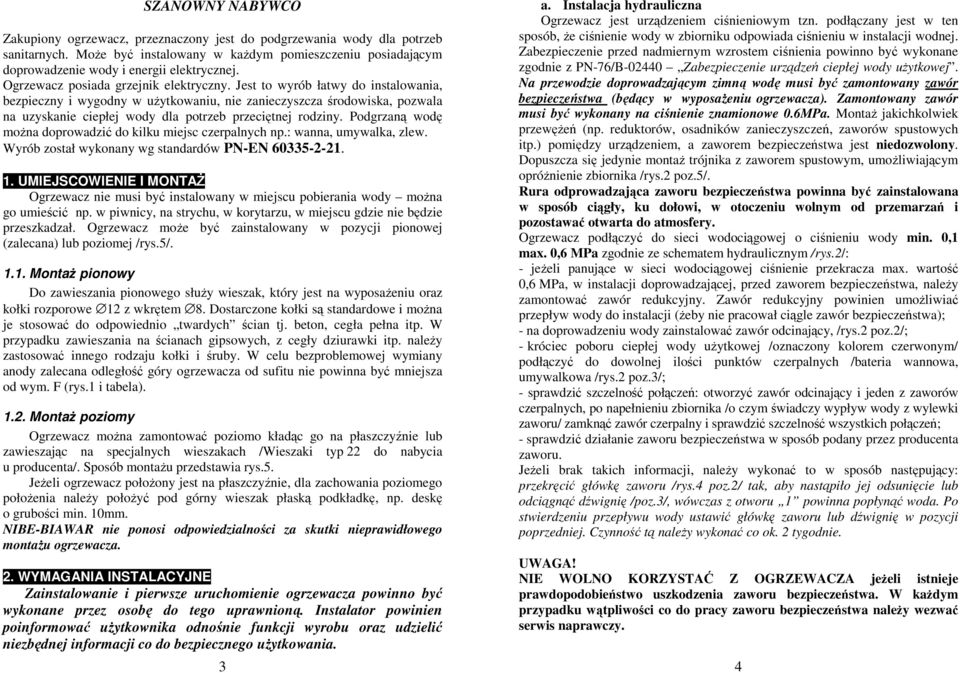 Jest to wyrób łatwy do instalowania, bezpieczny i wygodny w uŝytkowaniu, nie zanieczyszcza środowiska, pozwala na uzyskanie ciepłej wody dla potrzeb przeciętnej rodziny.