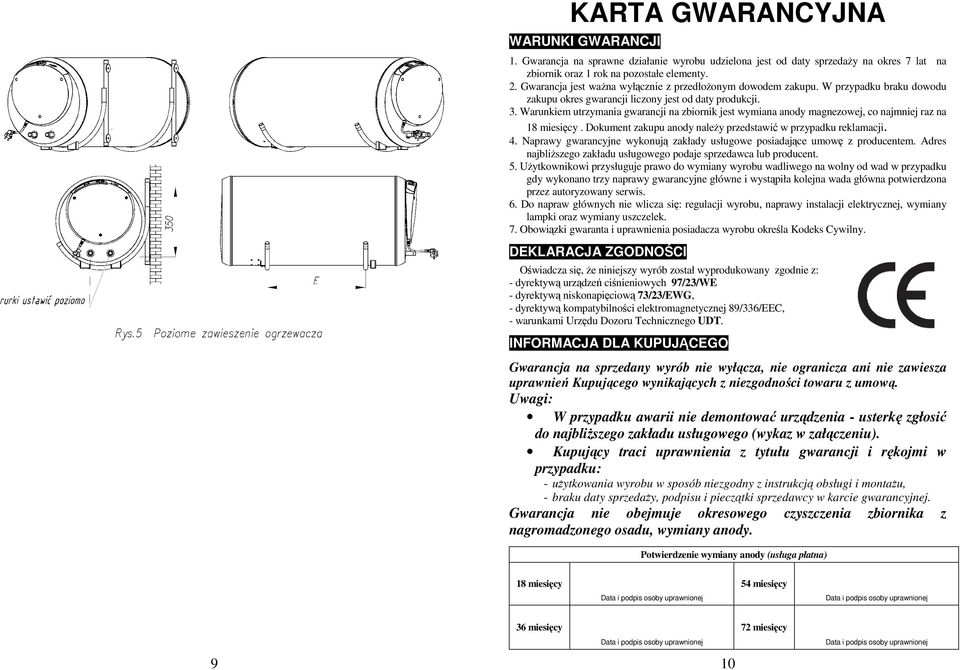Warunkiem utrzymania gwarancji na zbiornik jest wymiana anody magnezowej, co najmniej raz na 18 miesięcy. Dokument zakupu anody naleŝy przedstawić w przypadku reklamacji. 4.