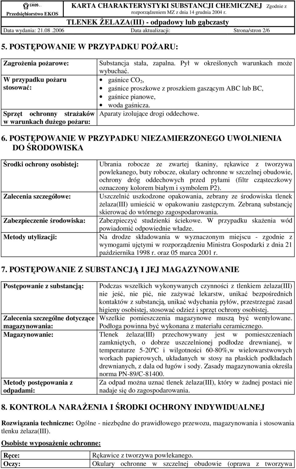 Pył w określonych warunkach moŝe wybuchać. gaśnice CO 2, gaśnice proszkowe z proszkiem gaszącym ABC lub BC, gaśnice pianowe, woda gaśnicza. Aparaty izolujące drogi oddechowe. 6.