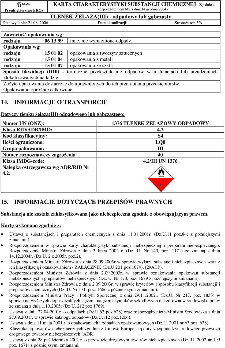 instalacjach lub urządzeniach zlokalizowanych na lądzie. ZuŜyte opakowania dostarczać do uprawnionych do ich przerabiania przedsiębiorstw. Opakowania opróŝnić całkowicie. 14.