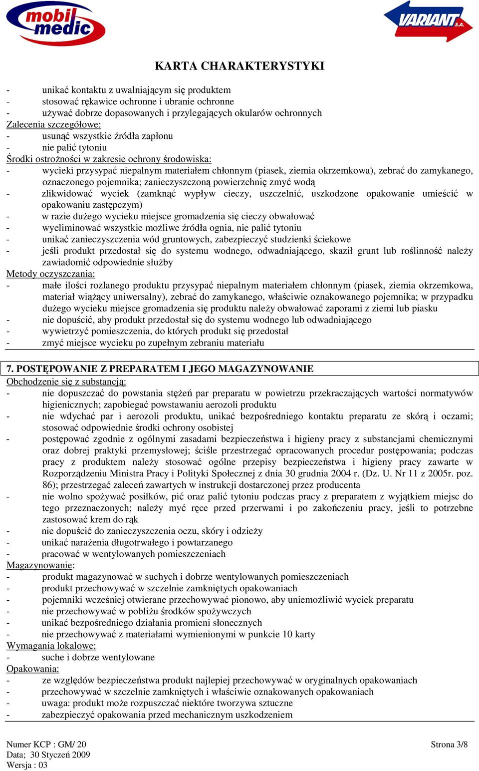 oznaczonego pojemnika; zanieczyszczoną powierzchnię zmyć wodą - zlikwidować wyciek (zamknąć wypływ cieczy, uszczelnić, uszkodzone opakowanie umieścić w opakowaniu zastępczym) - w razie duŝego wycieku