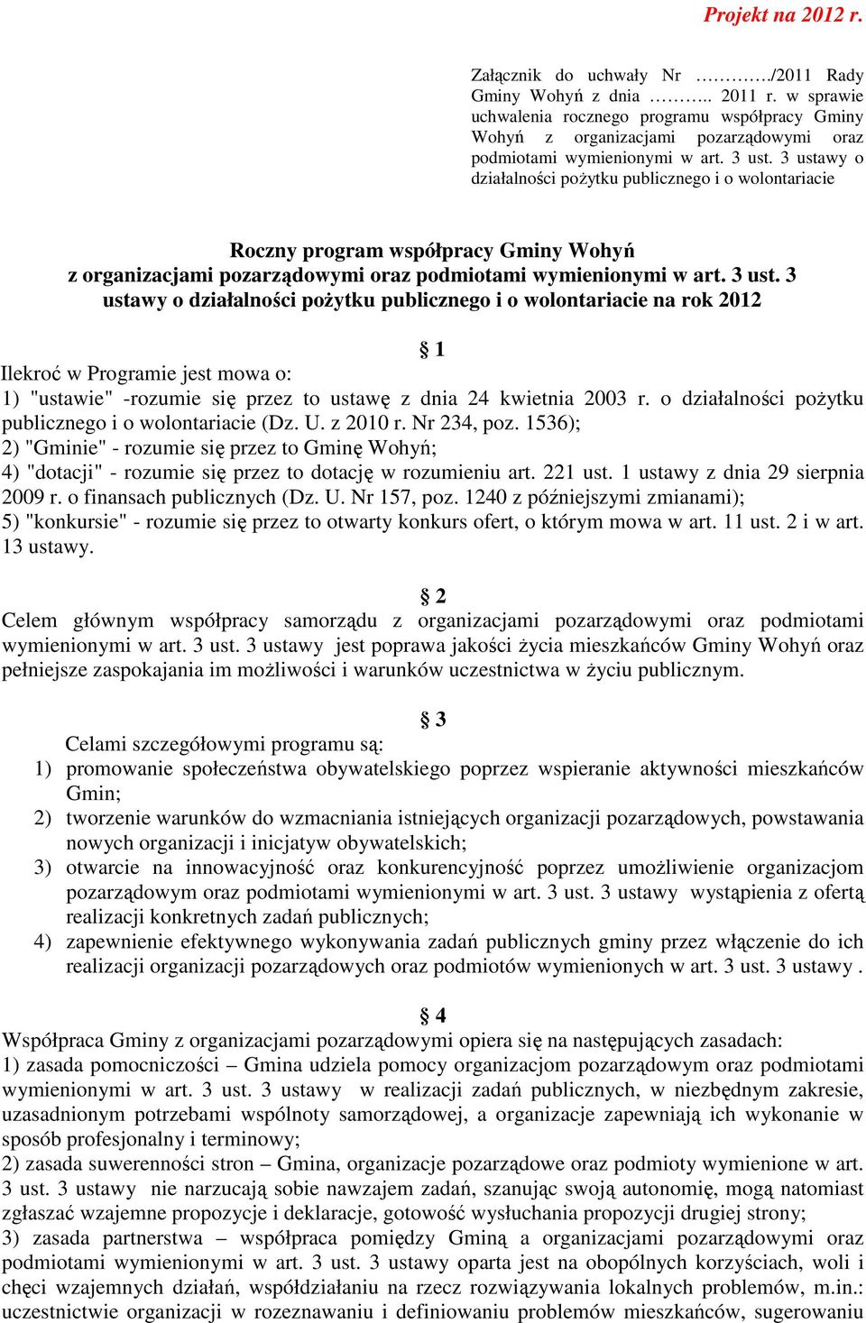 3 ustawy o działalności pożytku publicznego i o wolontariacie na rok 2012 1 Ilekroć w Programie jest mowa o: 1) "ustawie" -rozumie się przez to ustawę z dnia 24 kwietnia 2003 r.