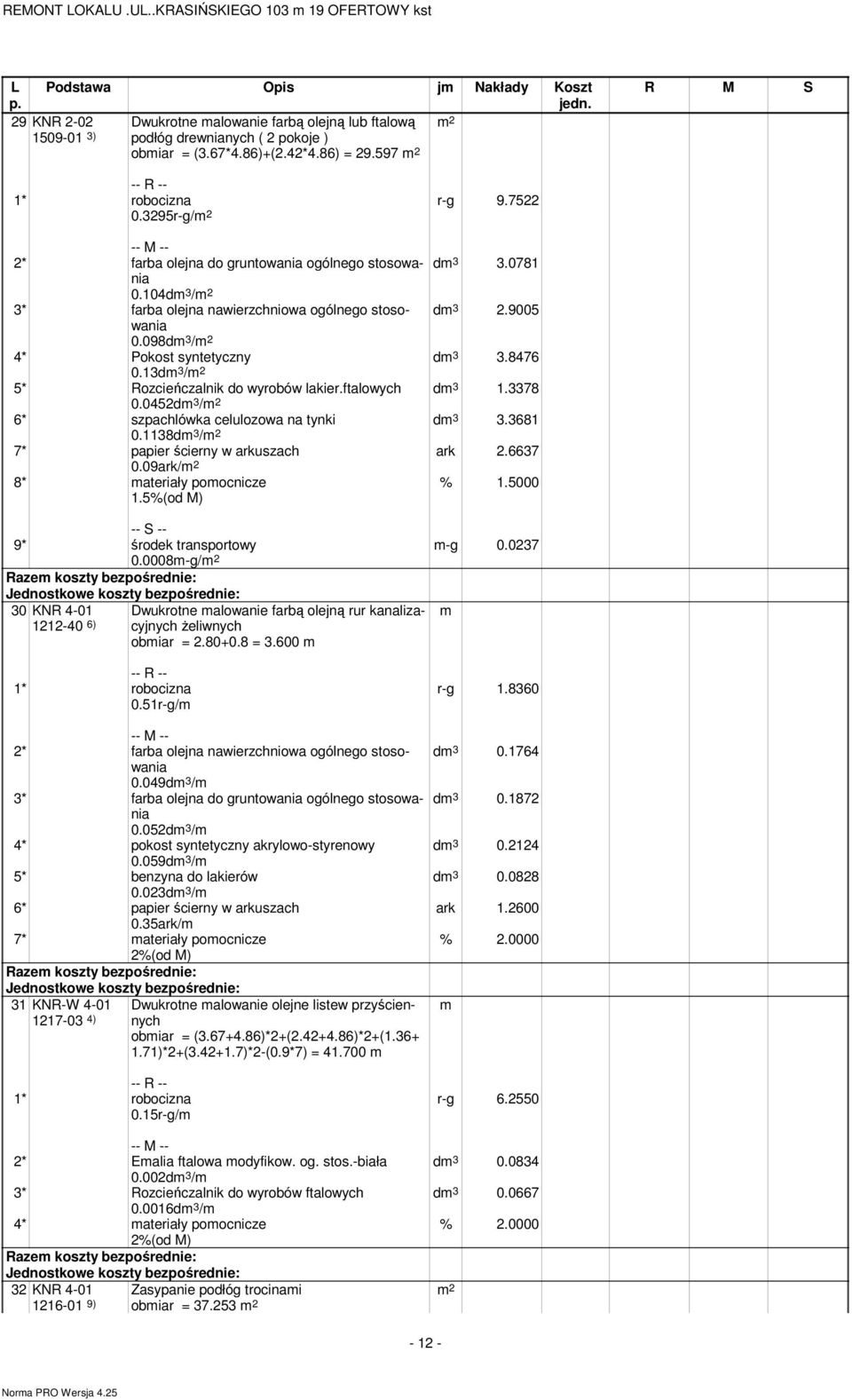 13dm 3 / 5* Rozcieńczalnik do wyrobów lakier.ftalowych dm 3 1.3378 0.0452dm 3 / 6* szpachlówka celulozowa na tynki dm 3 3.3681 0.1138dm 3 / 7* papier ścierny w arkuszach ark 2.6637 0.